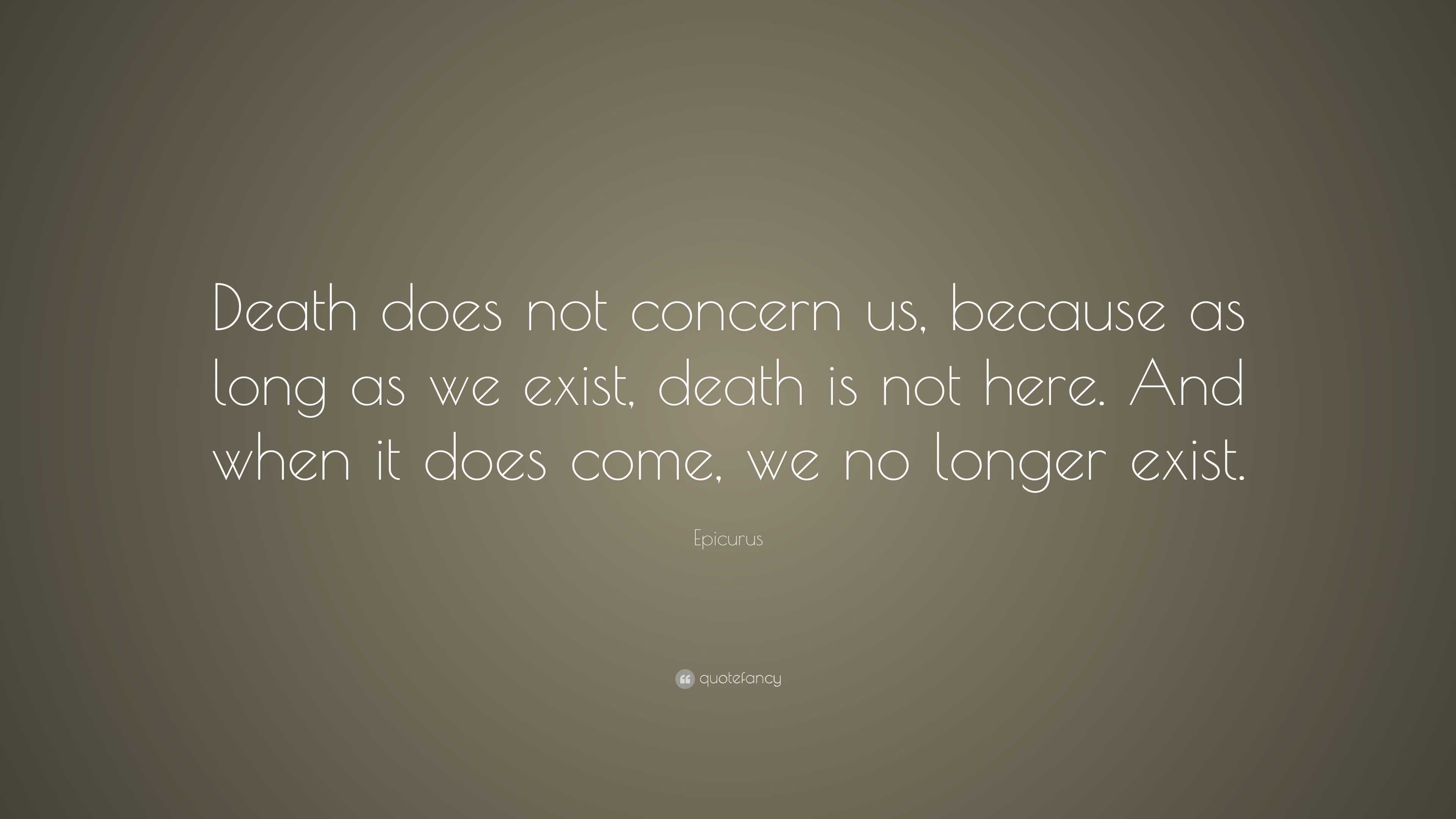 Epicurus Quote: “Death does not concern us, because as long as we exist ...