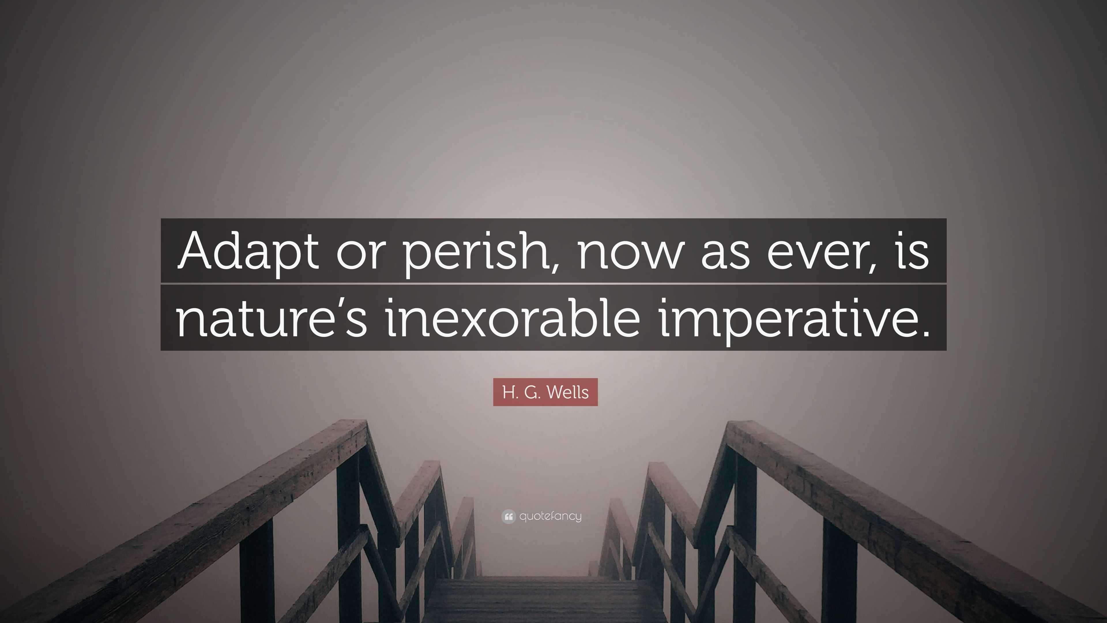 H. G. Wells Quote: “Adapt or perish, now as ever, is nature’s ...