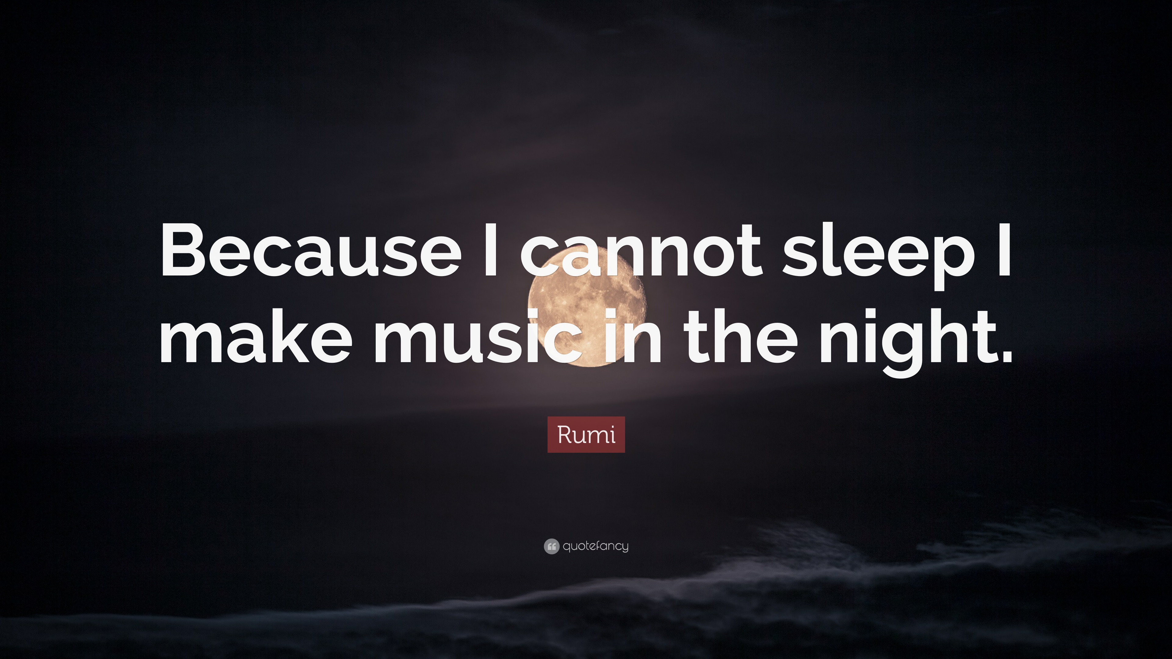 Rumi Quote “Because I cannot sleep I make music in the night.”