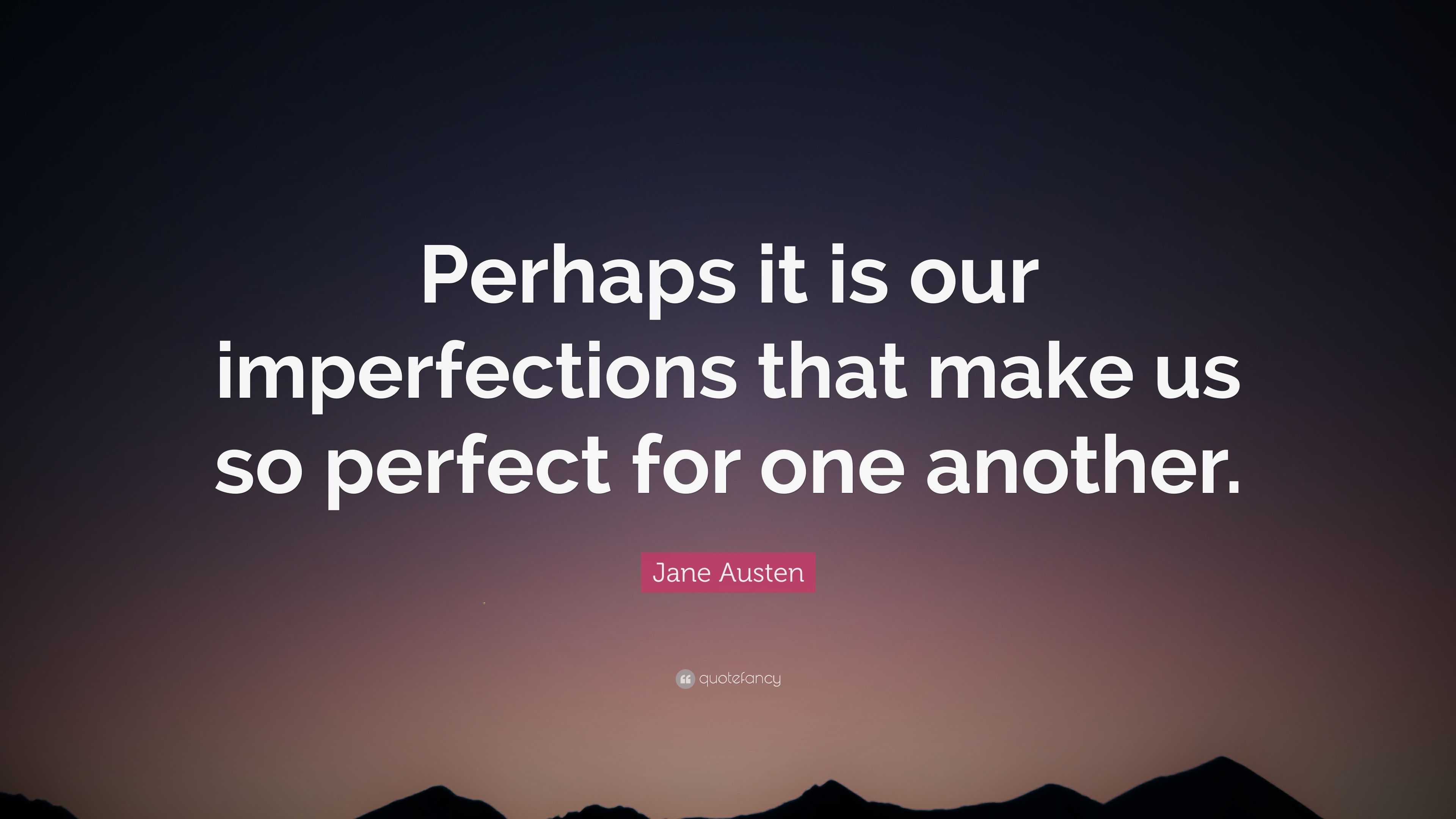 Jane Austen Quote “Perhaps it is our imperfections that make us so