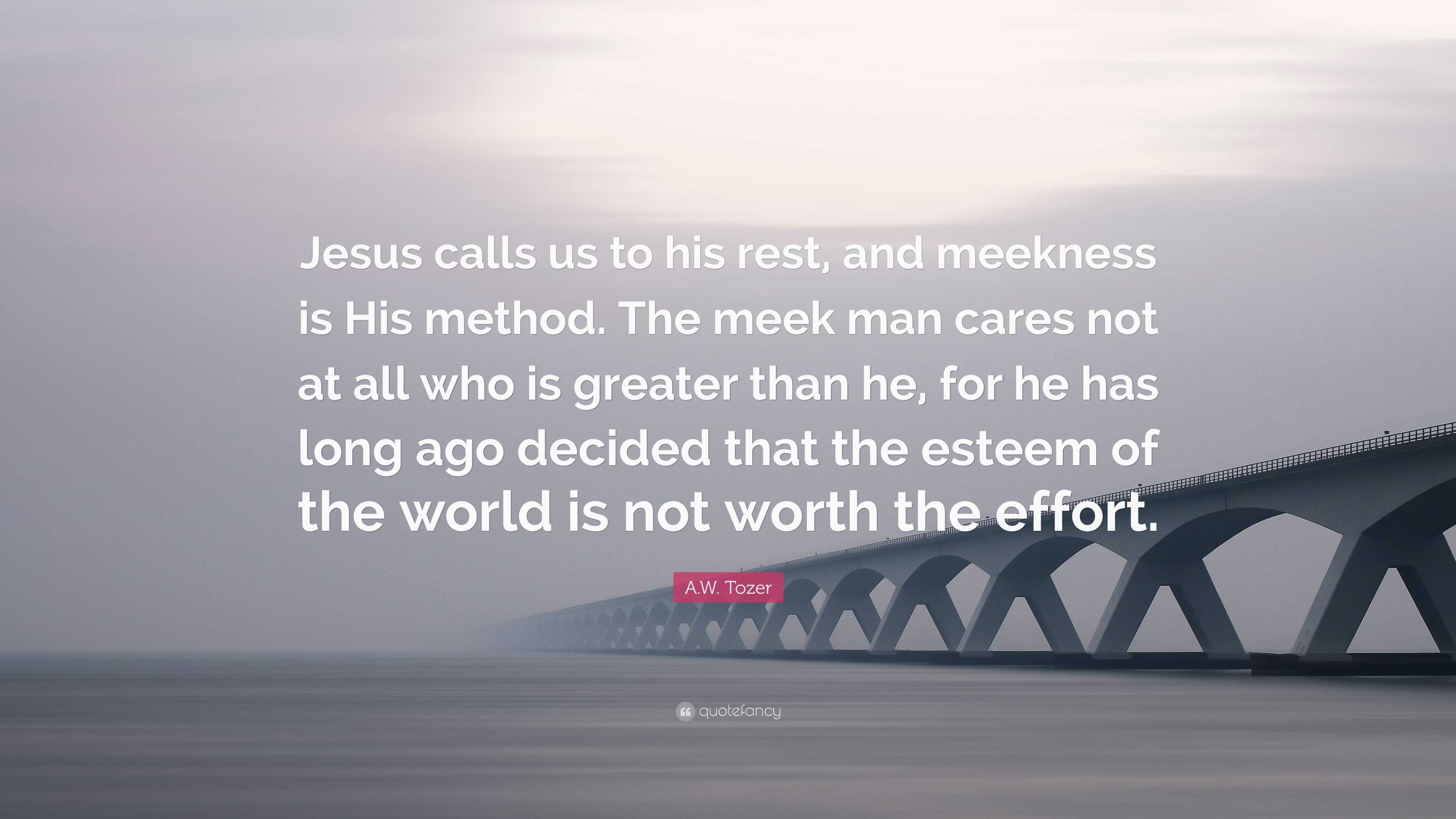 A.W. Tozer Quote: “Jesus calls us to his rest, and meekness is His ...