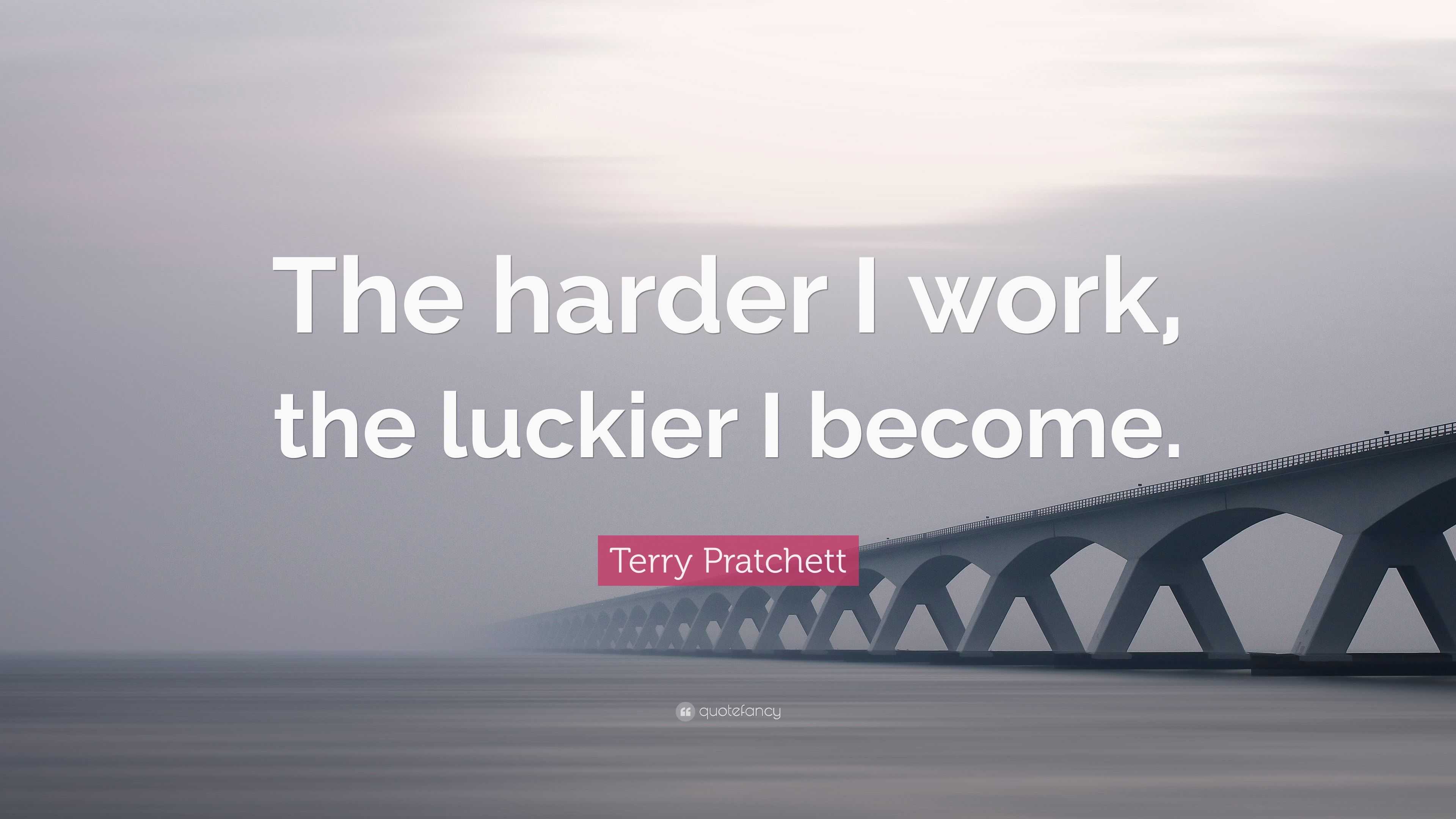 Terry Pratchett Quote: “the Harder I Work, The Luckier I Become.”