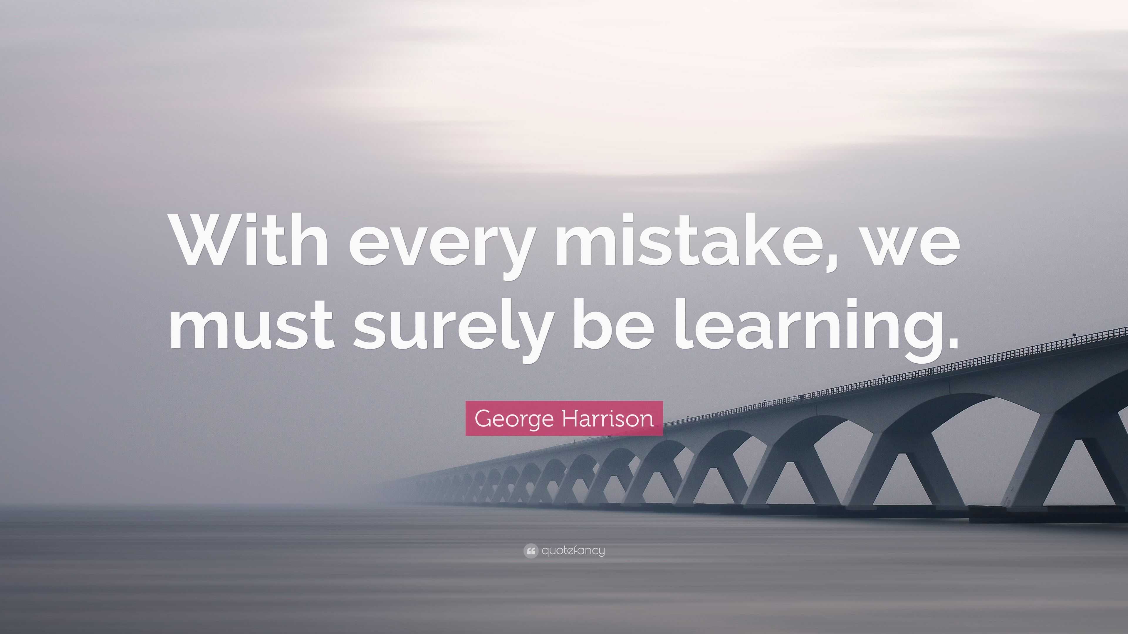 George Harrison Quote: “with Every Mistake, We Must Surely Be Learning.”