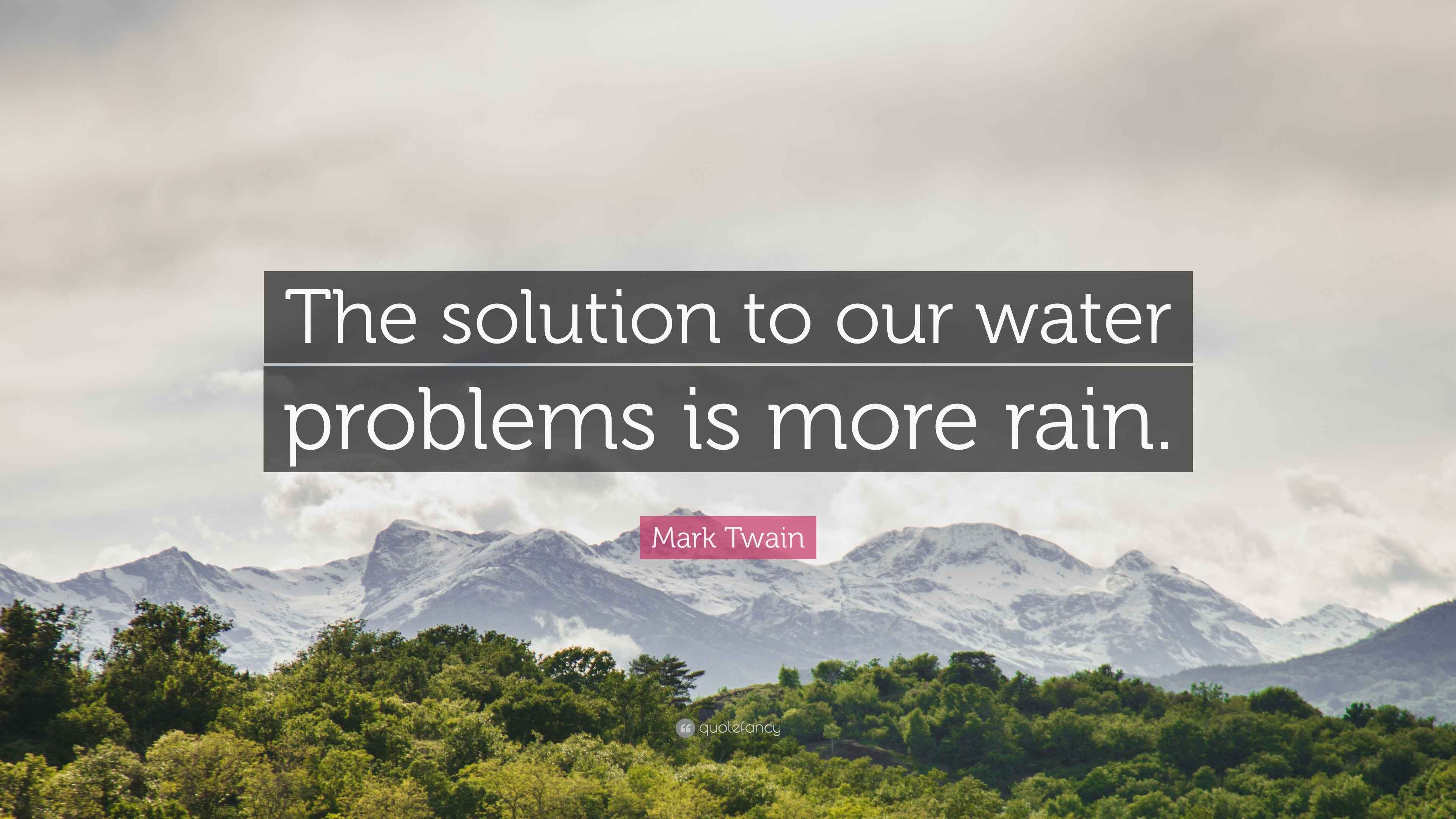 Mark Twain Quote: “The solution to our water problems is more rain.”