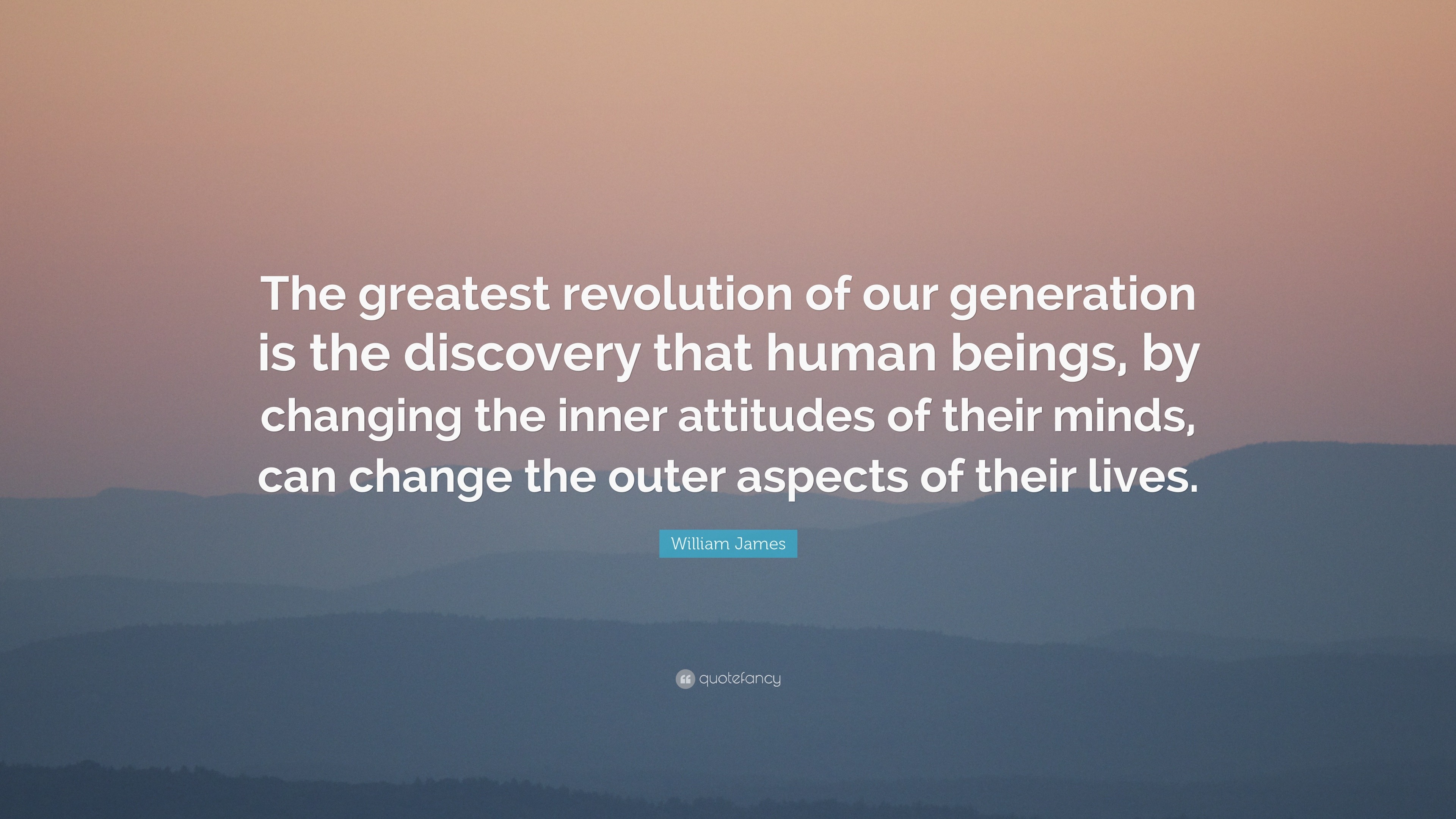 William James Quote: “The greatest revolution of our generation is the ...