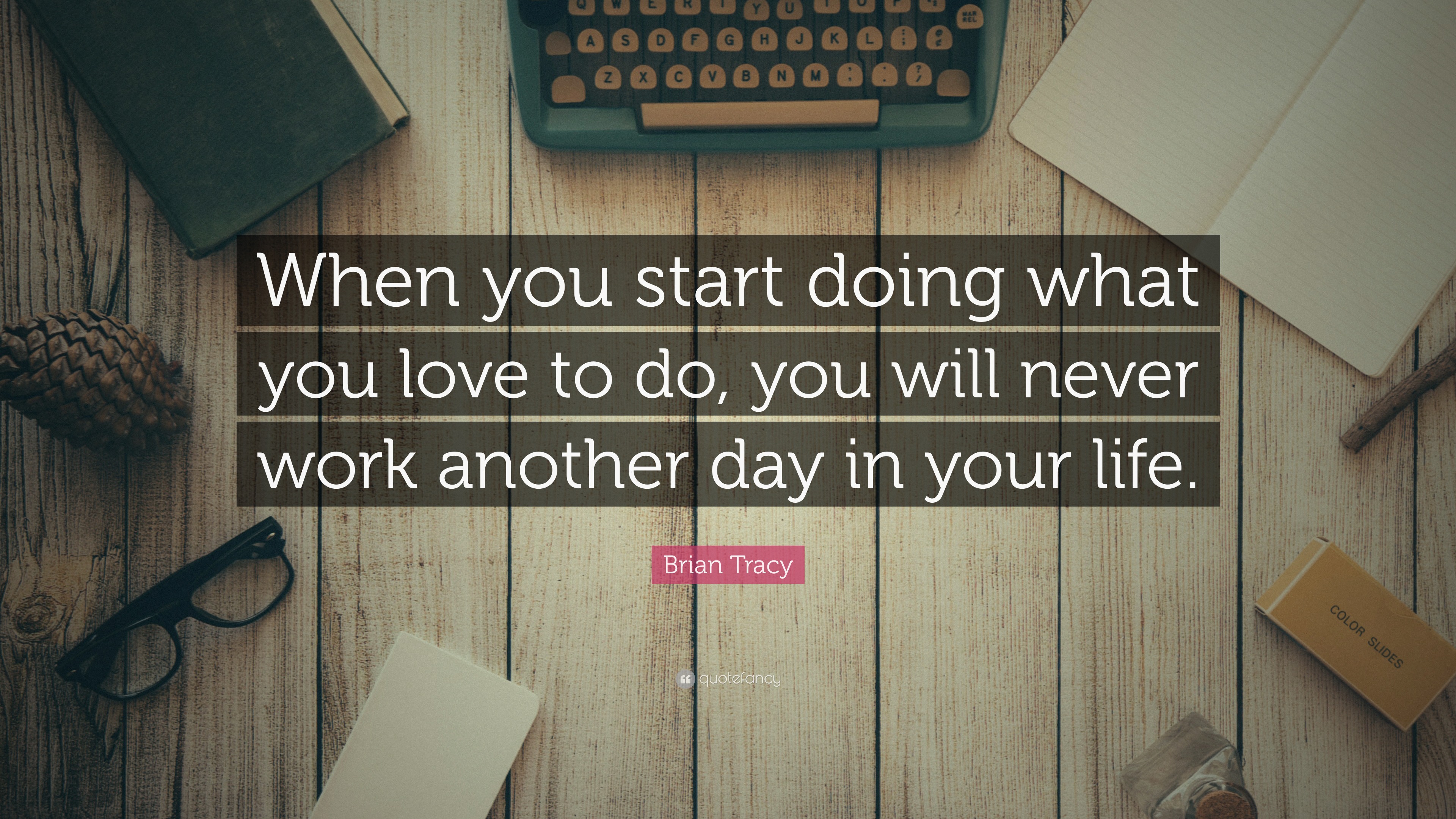 Brian Tracy Quote “When you start doing what you love to do you