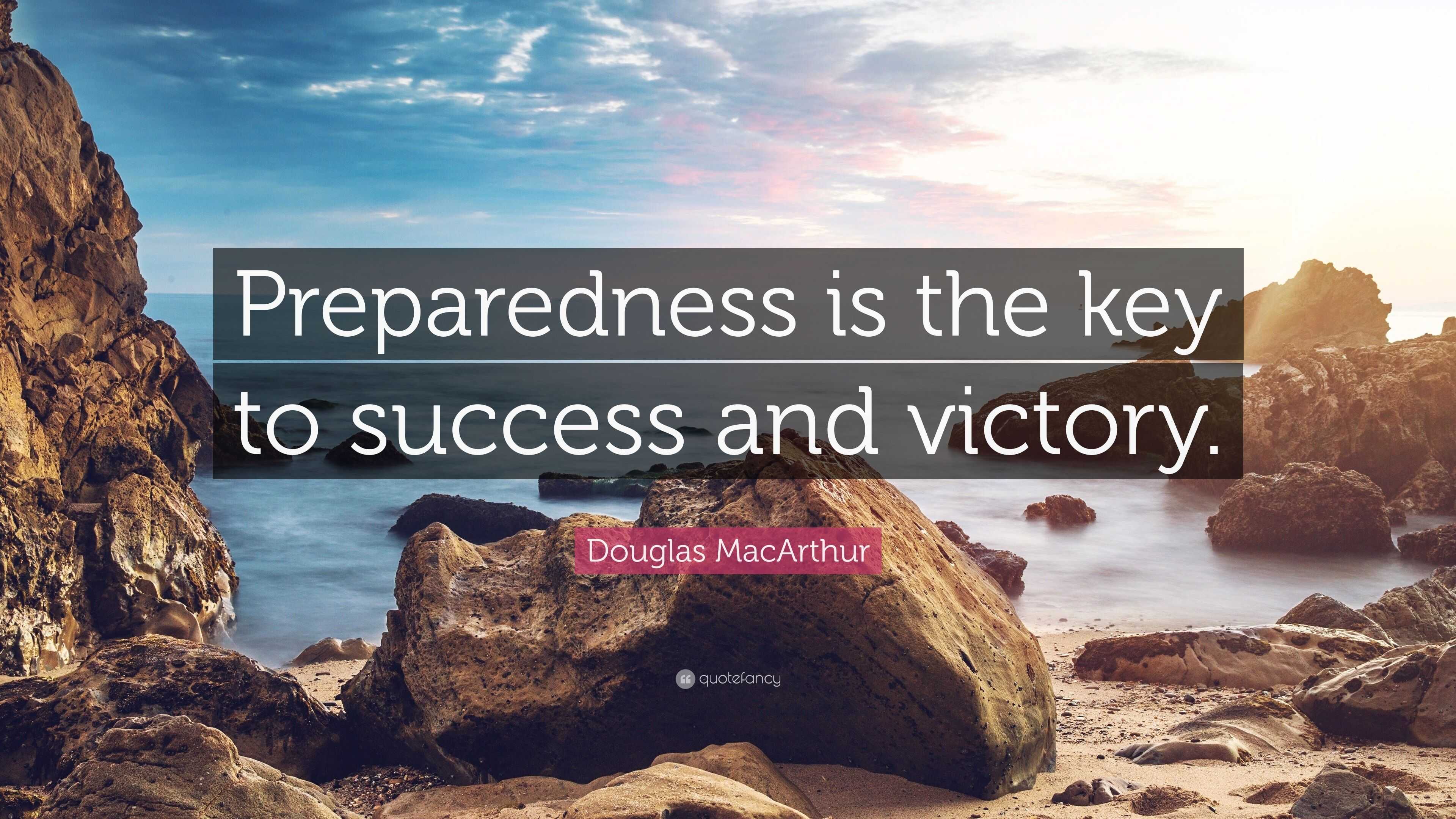 Douglas MacArthur Quote: “Preparedness is the key to success and victory.”