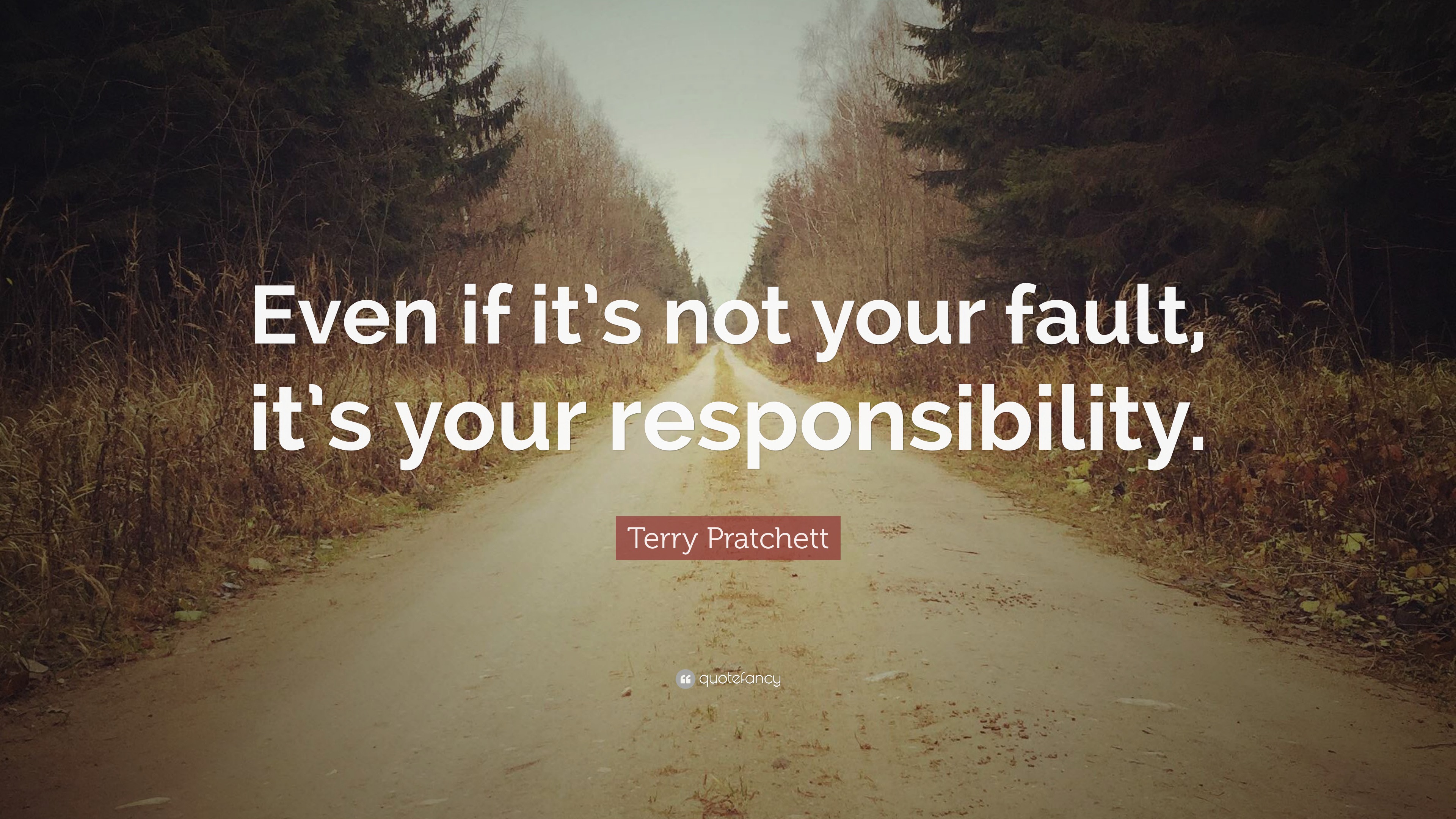 Terry Pratchett Quote: “Even if it’s not your fault, it’s your ...