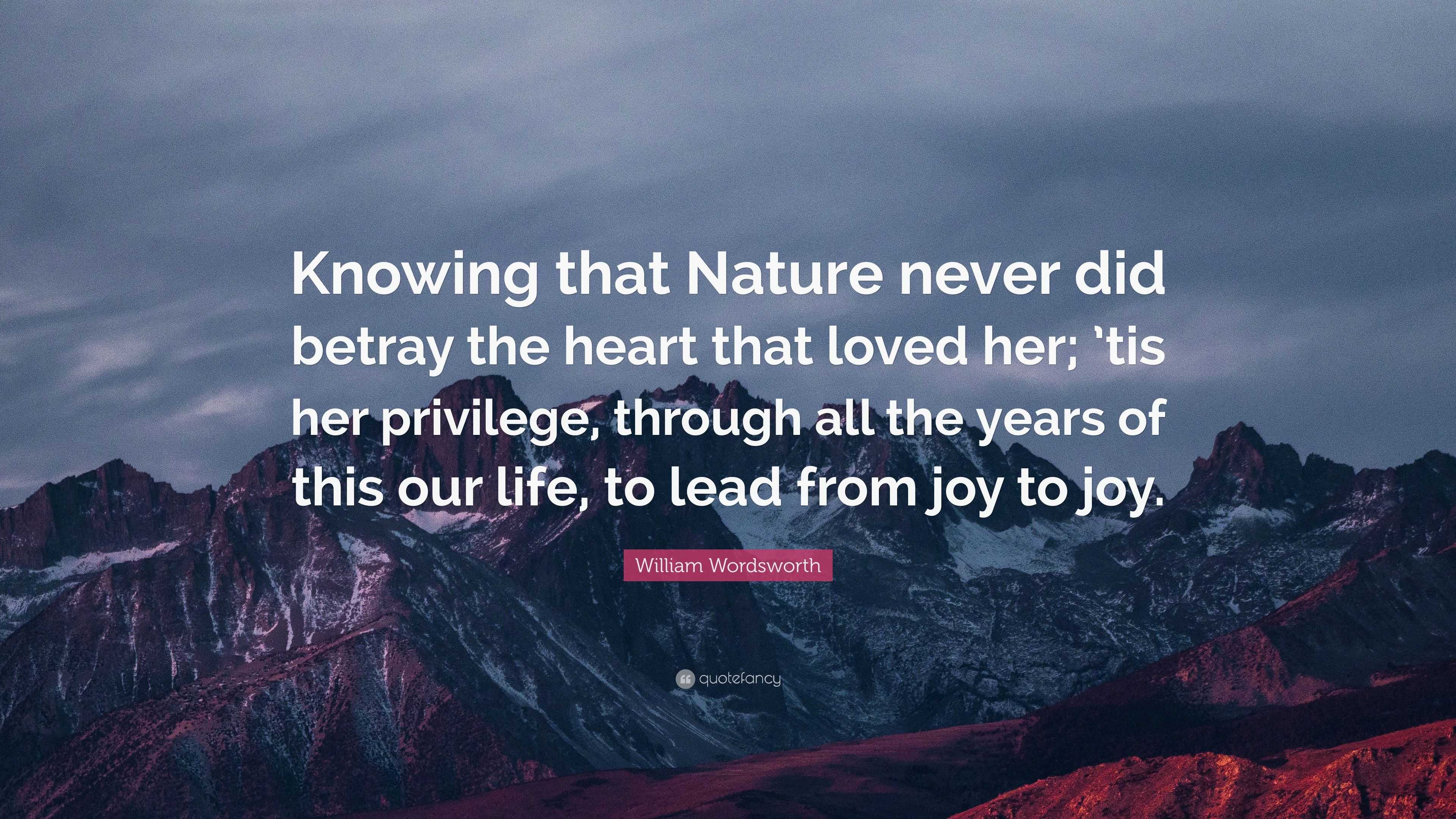 William Wordsworth Quote: “Knowing that Nature never did betray the ...