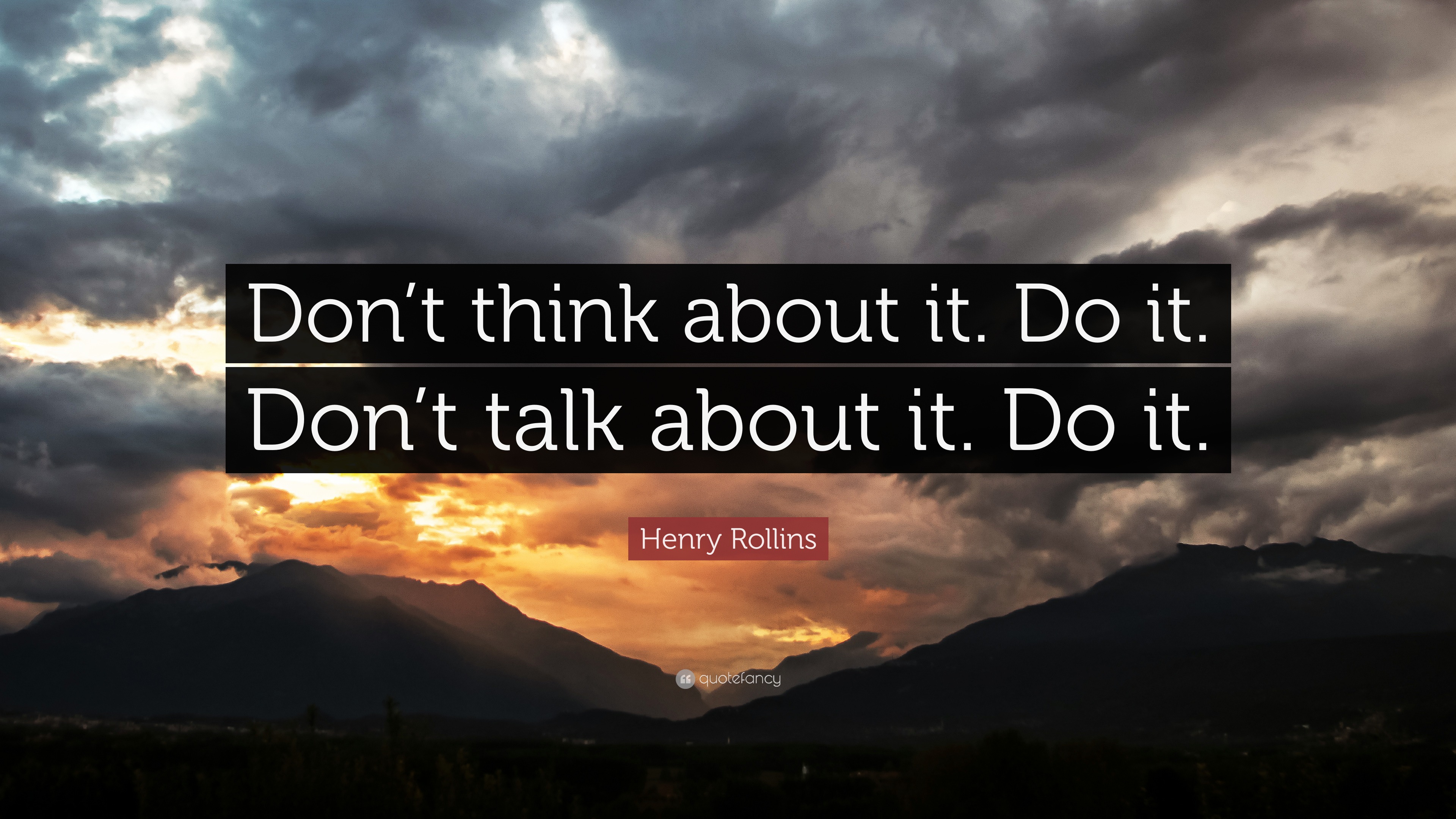 Henry Rollins Quote: “Don’t think about it. Do it. Don’t talk about it