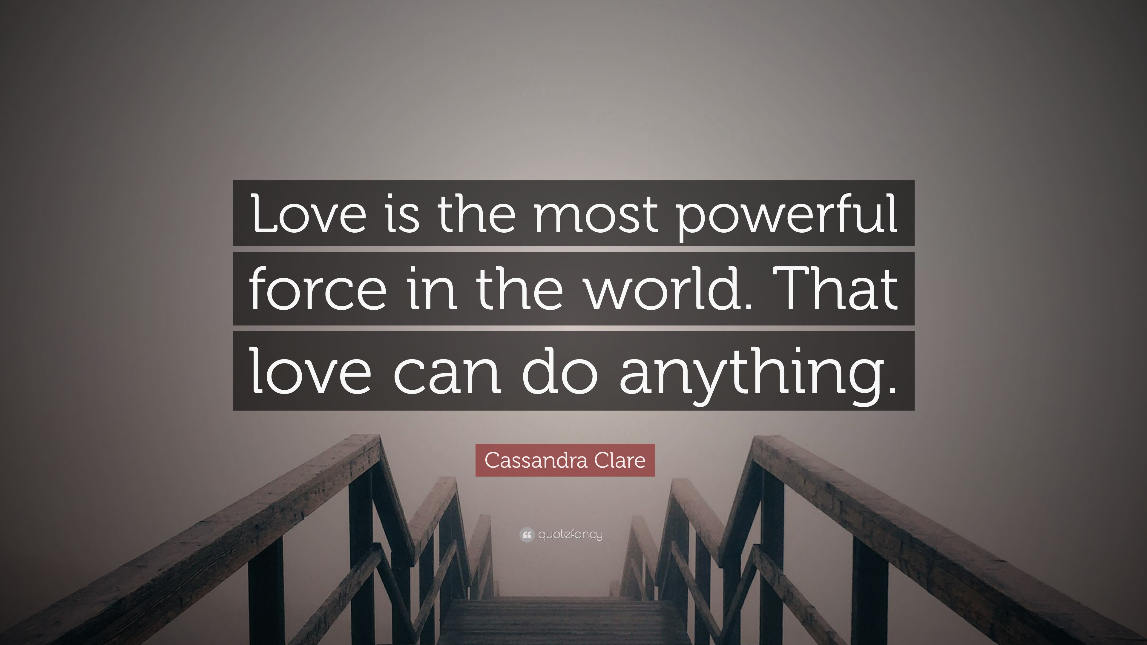 Cassandra Clare Quote: “Love is the most powerful force in the world ...