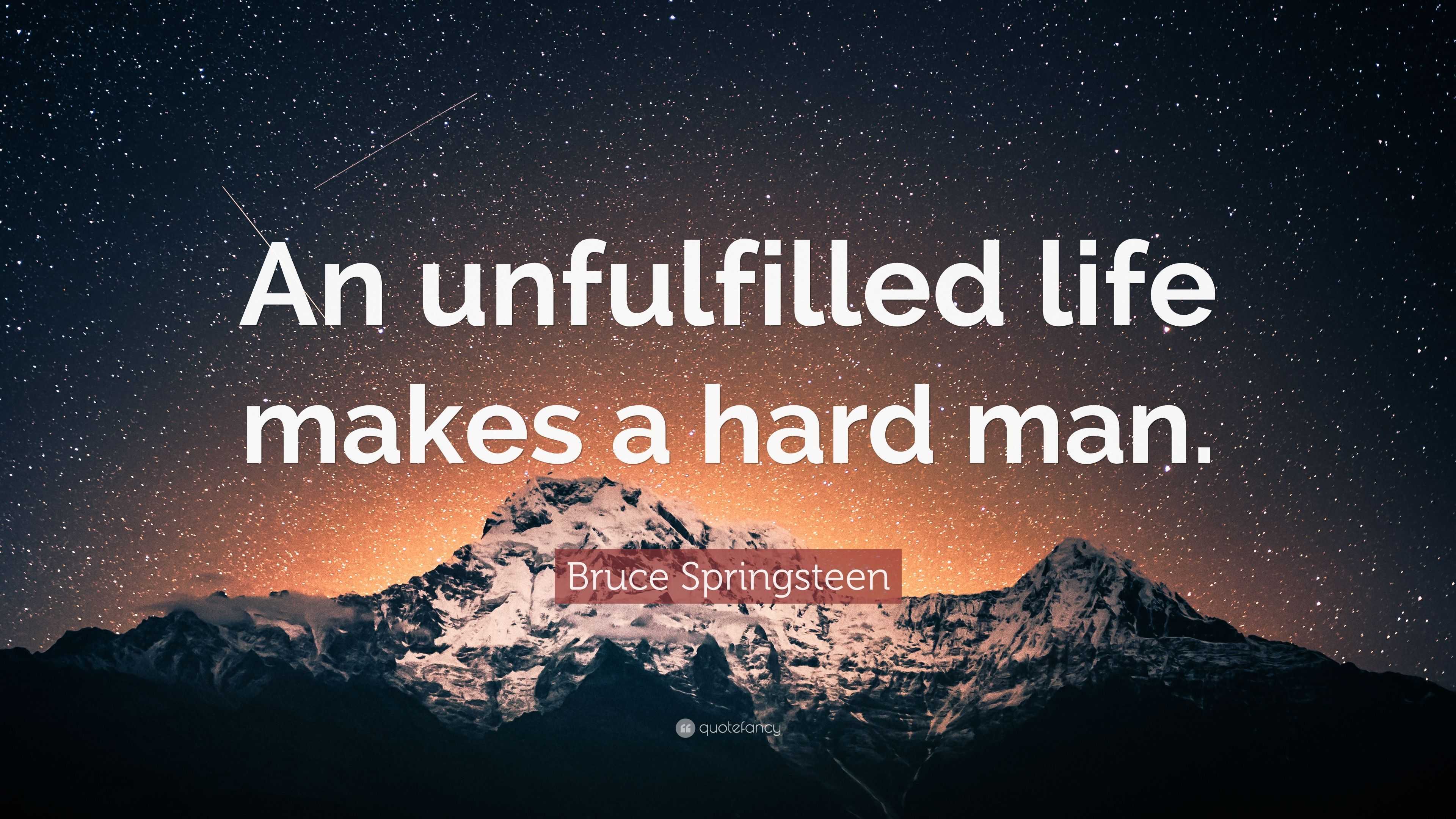 a hard life quotes bruce springsteen quote u201can unfulfilled life makes a hard man