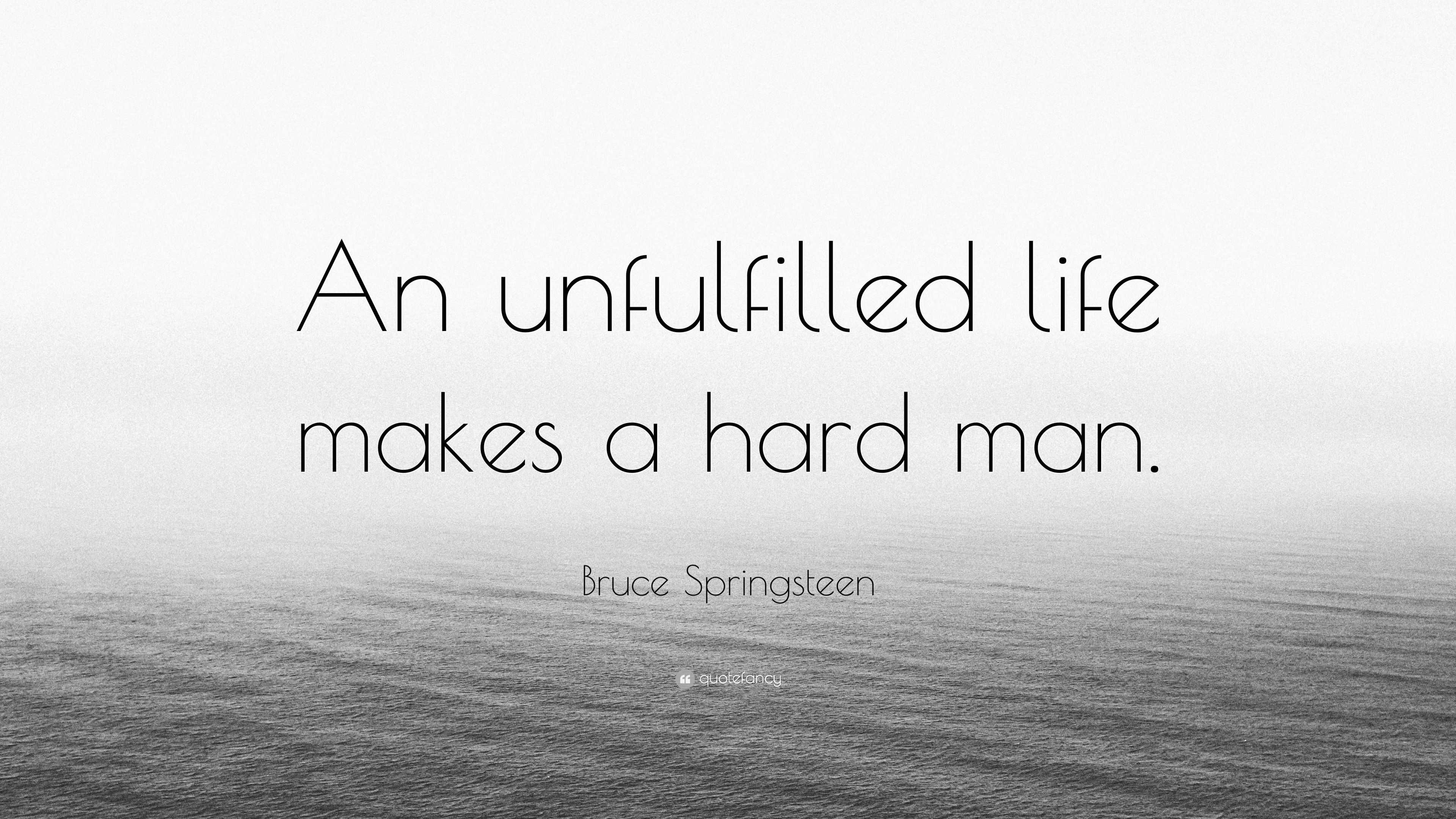 a hard life quotes bruce springsteen quote u201can unfulfilled life makes a hard man