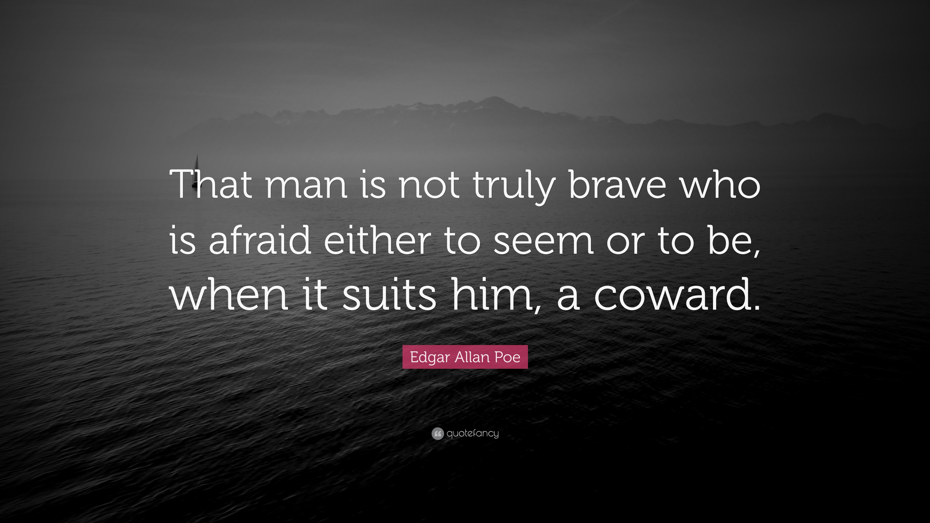 Edgar Allan Poe Quote: “That man is not truly brave who is afraid ...