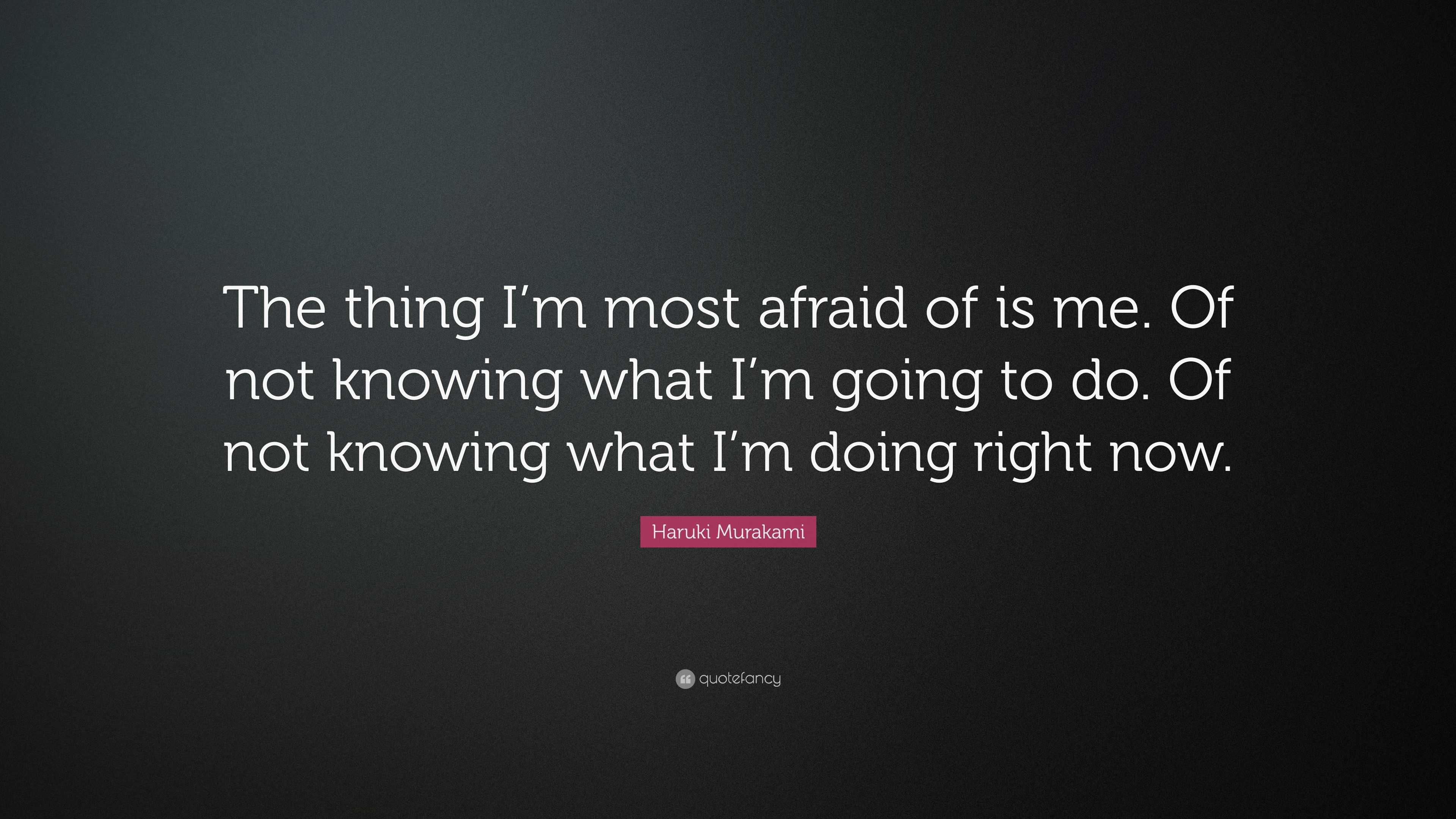 Haruki Murakami Quote “The thing I’m most afraid of is me. Of not