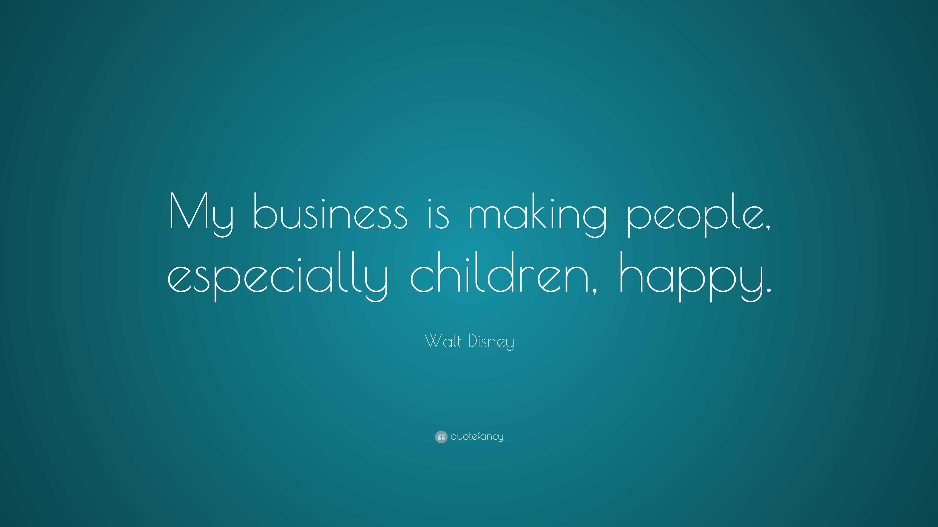  Walt  Disney  Quote  My business is making people 