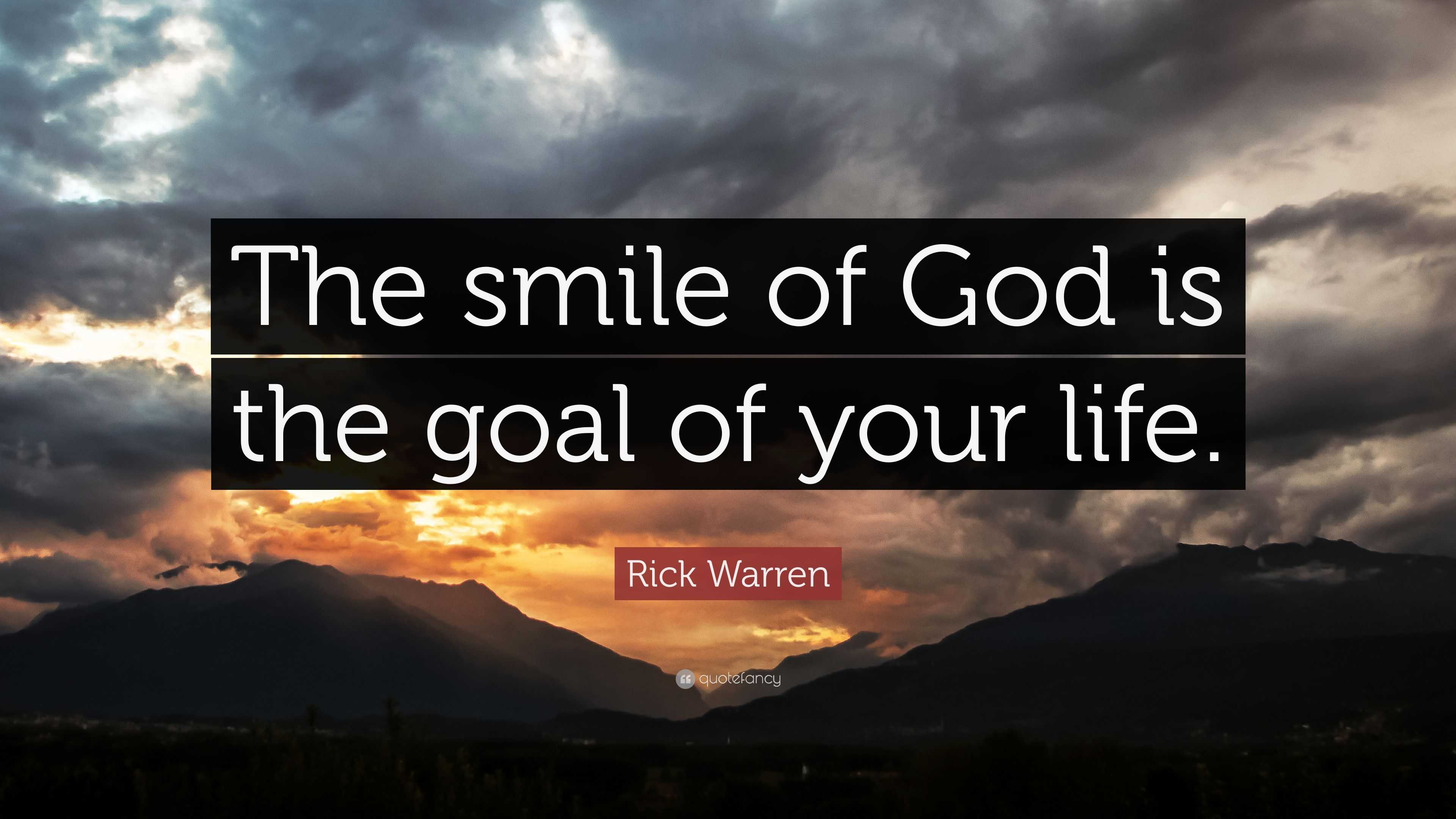 Rick Warren Quote: “The smile of God is the goal of your life.”