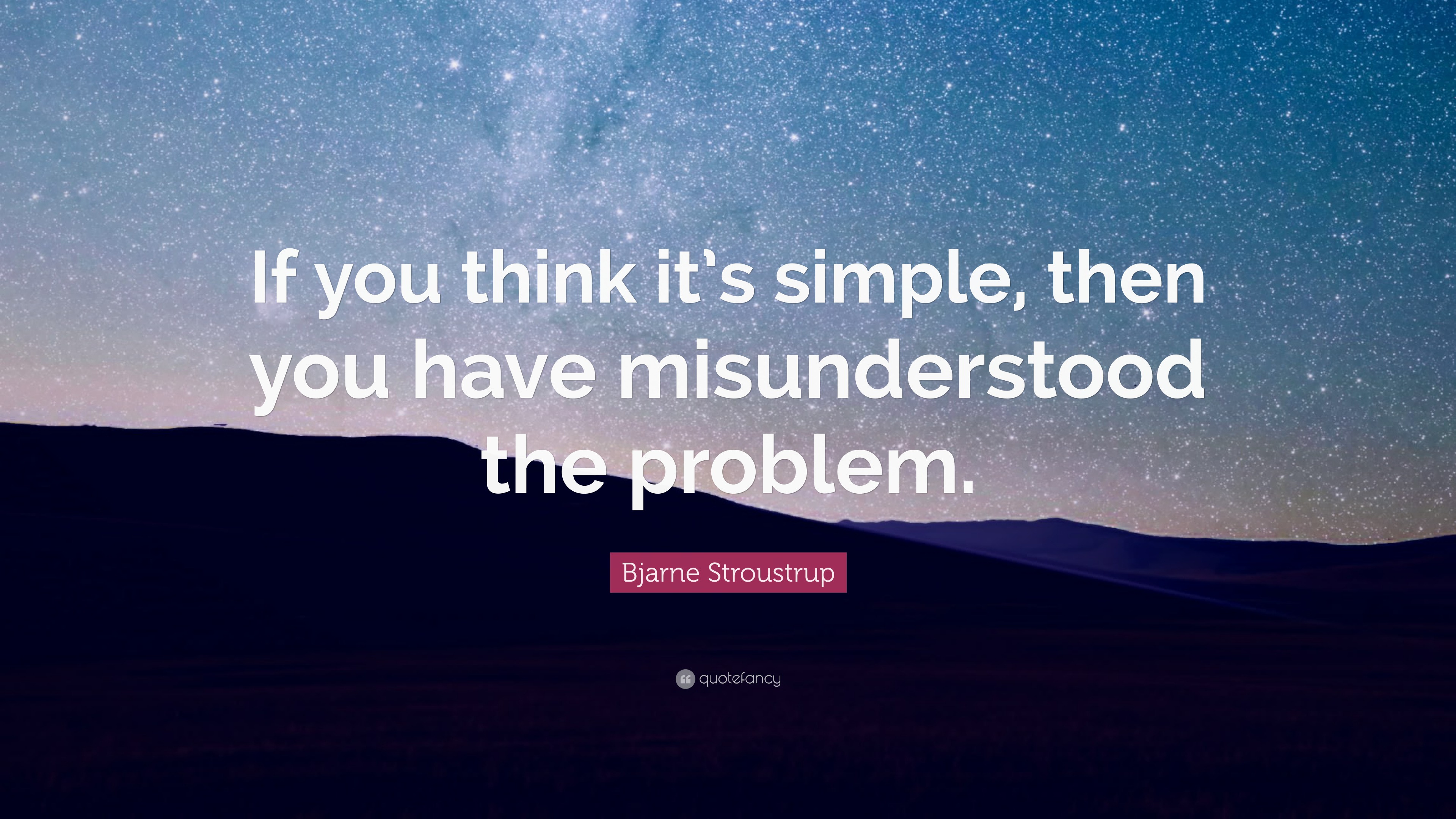 Bjarne Stroustrup Quote: “If you think it’s simple, then you have ...