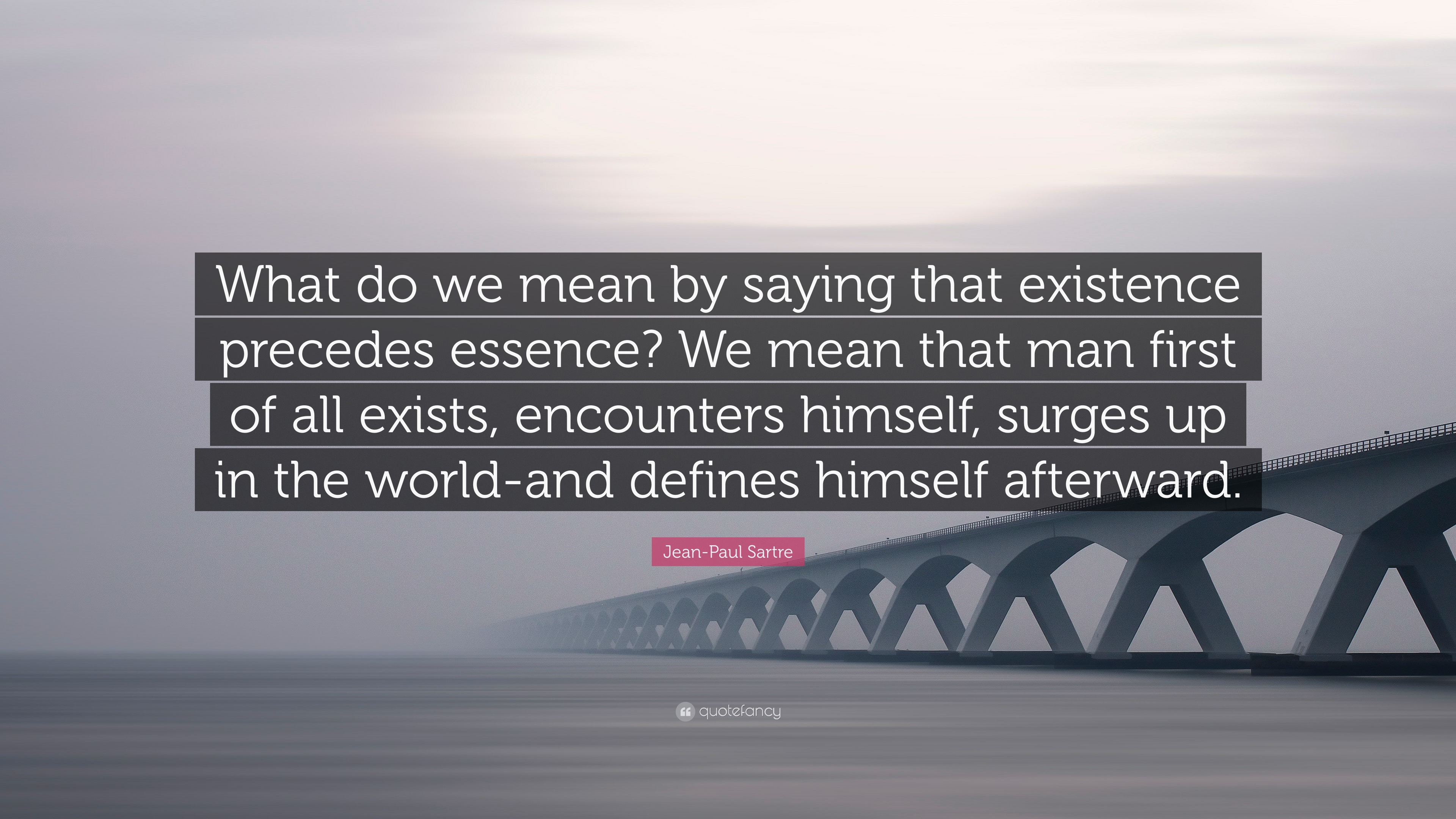 JeanPaul Sartre Quote “What do we mean by saying that existence
