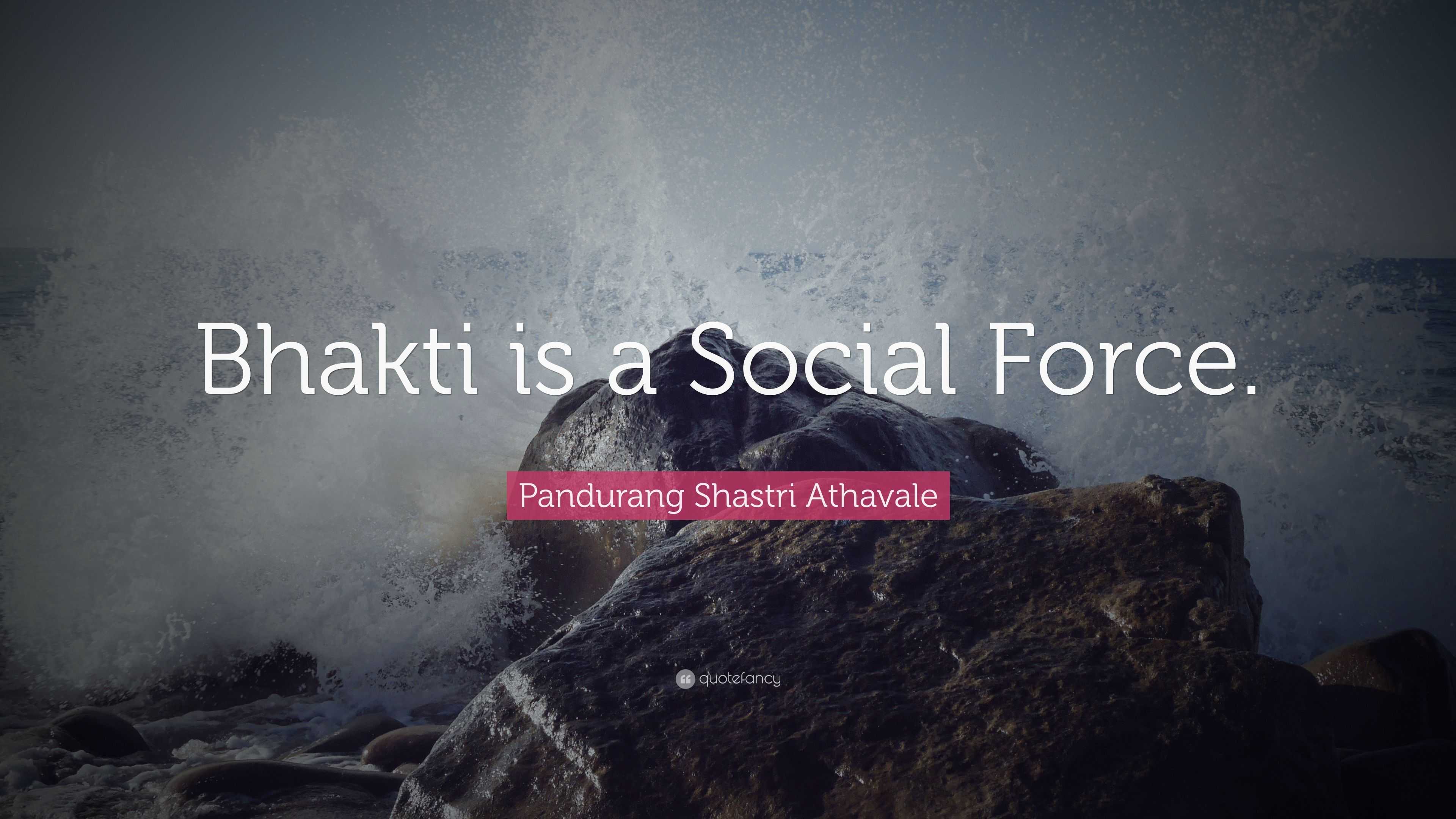 Pandurang Shastri Athavale Quote: “Bhakti is a Social Force.”