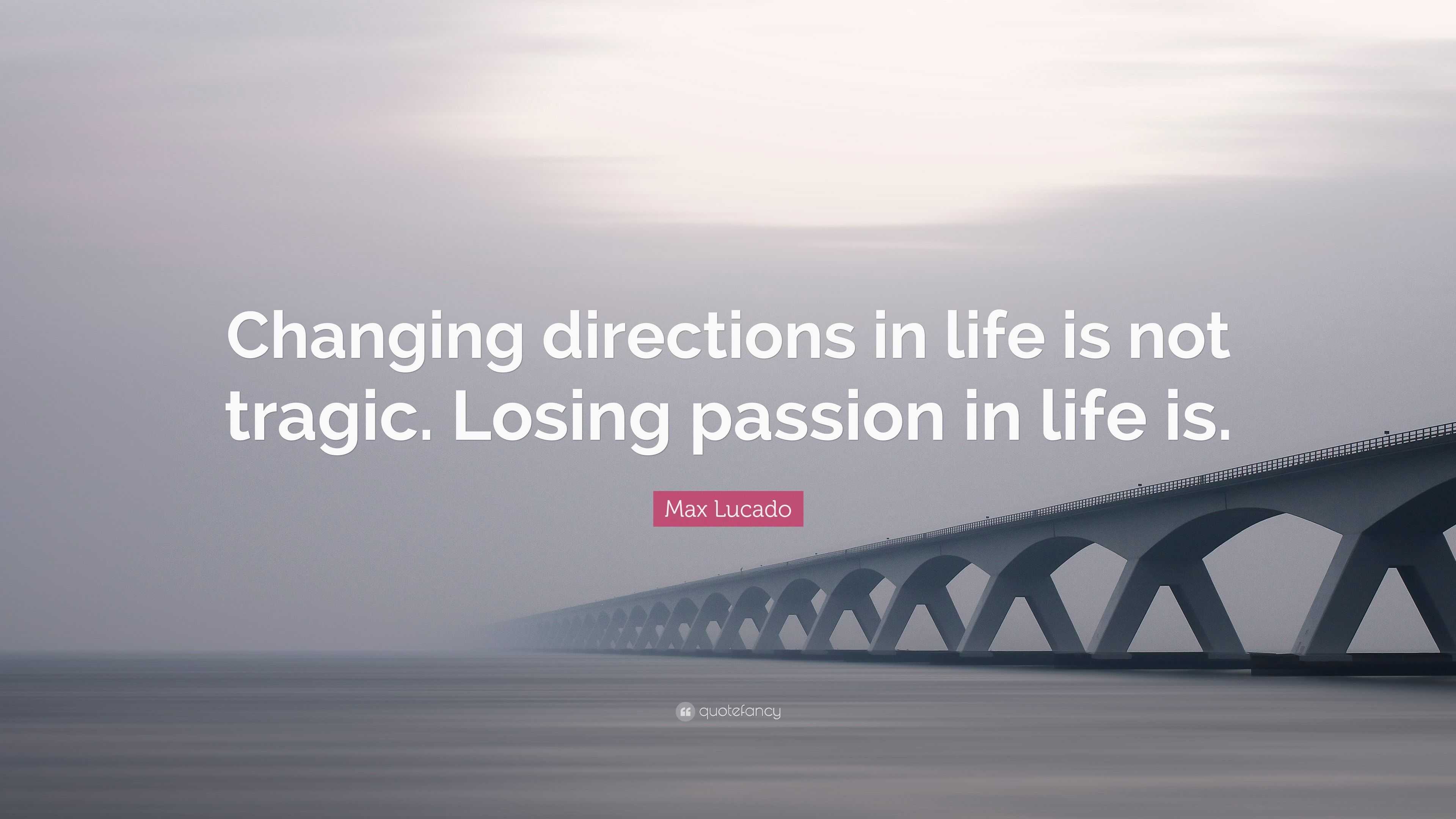 Max Lucado Quote “Changing directions in life is not tragic. Losing