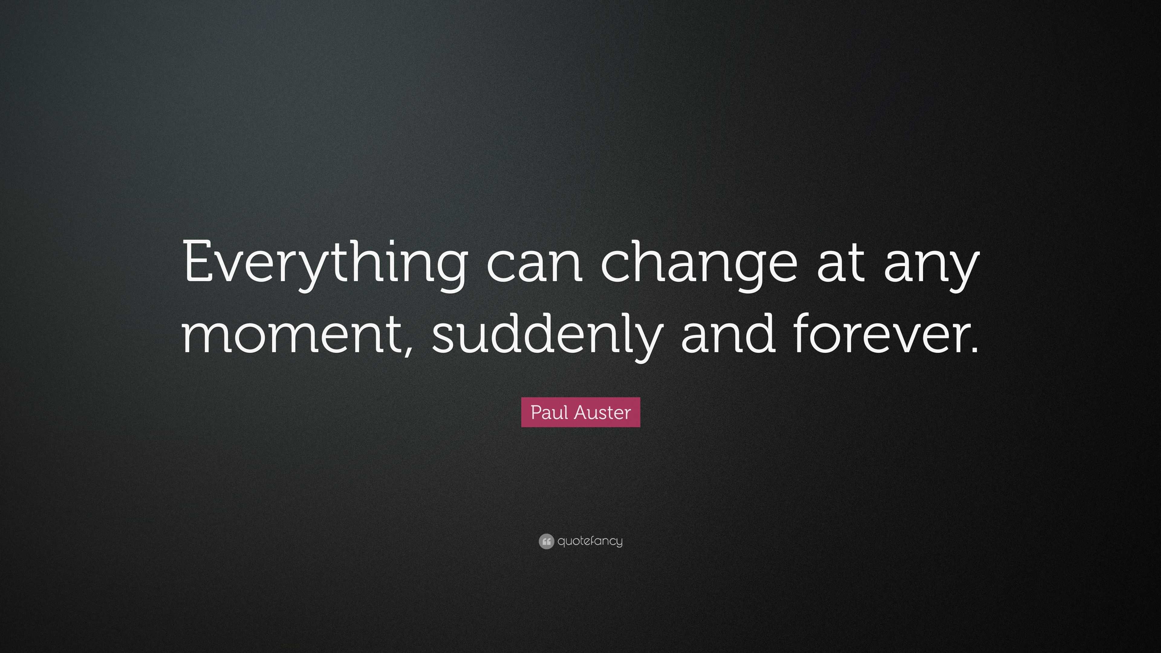 Paul Auster Quote: “Everything can change at any moment, suddenly and