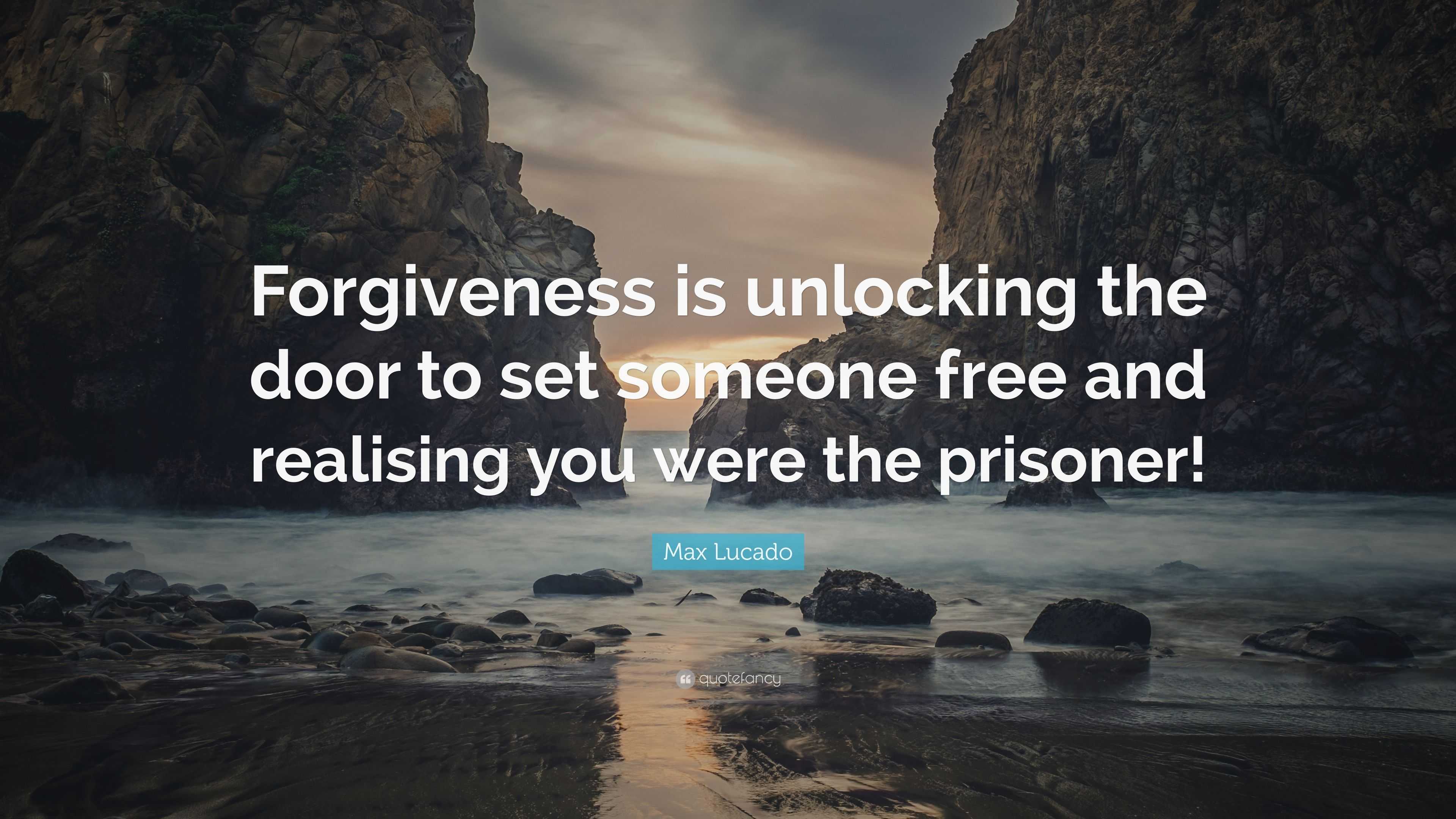 Max Lucado Quote: “Forgiveness is unlocking the door to set someone ...