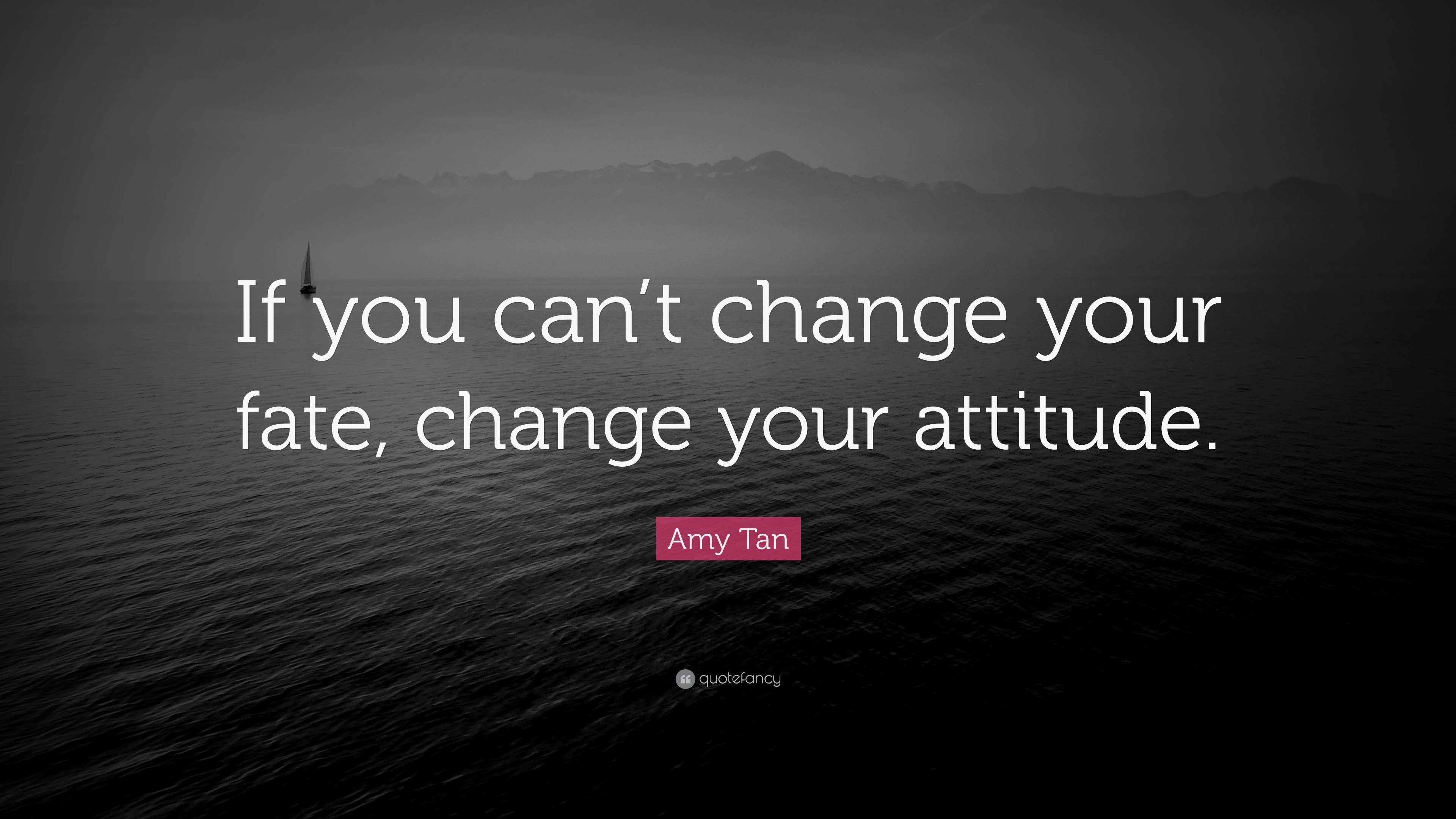 Amy Tan Quote: “If you can’t change your fate, change your attitude.” 23 wallpapers  Quotefancy