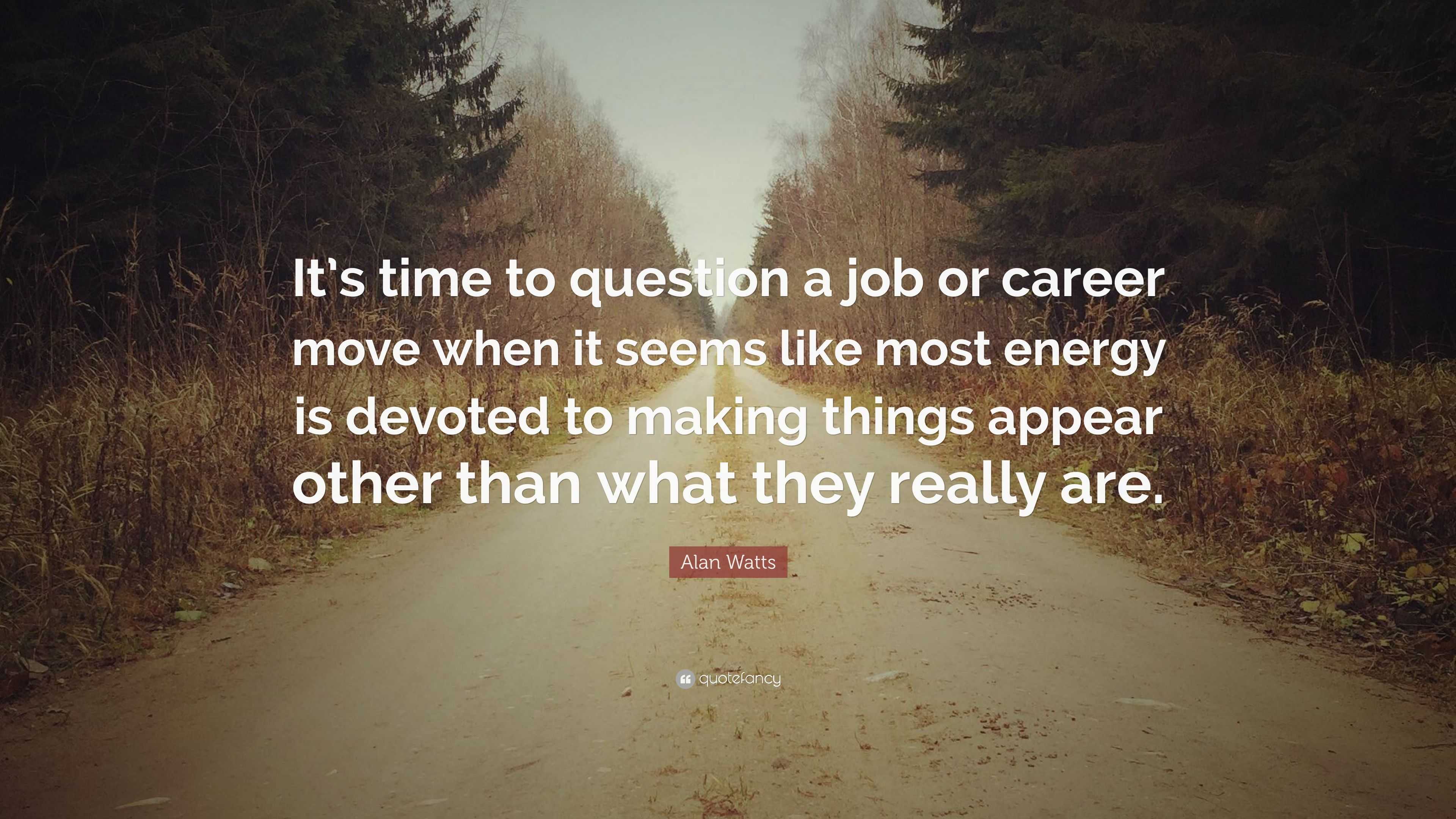 Alan Watts Quote “It’s time to question a job or career