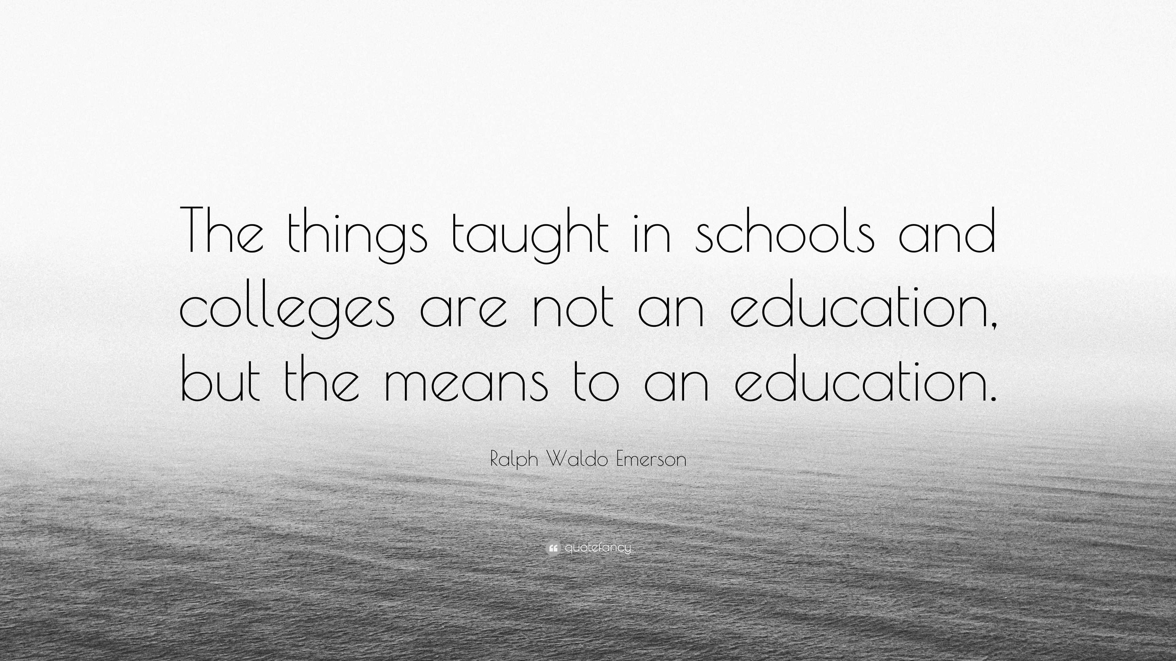 Ralph Waldo Emerson Quote: “The things taught in schools and colleges ...