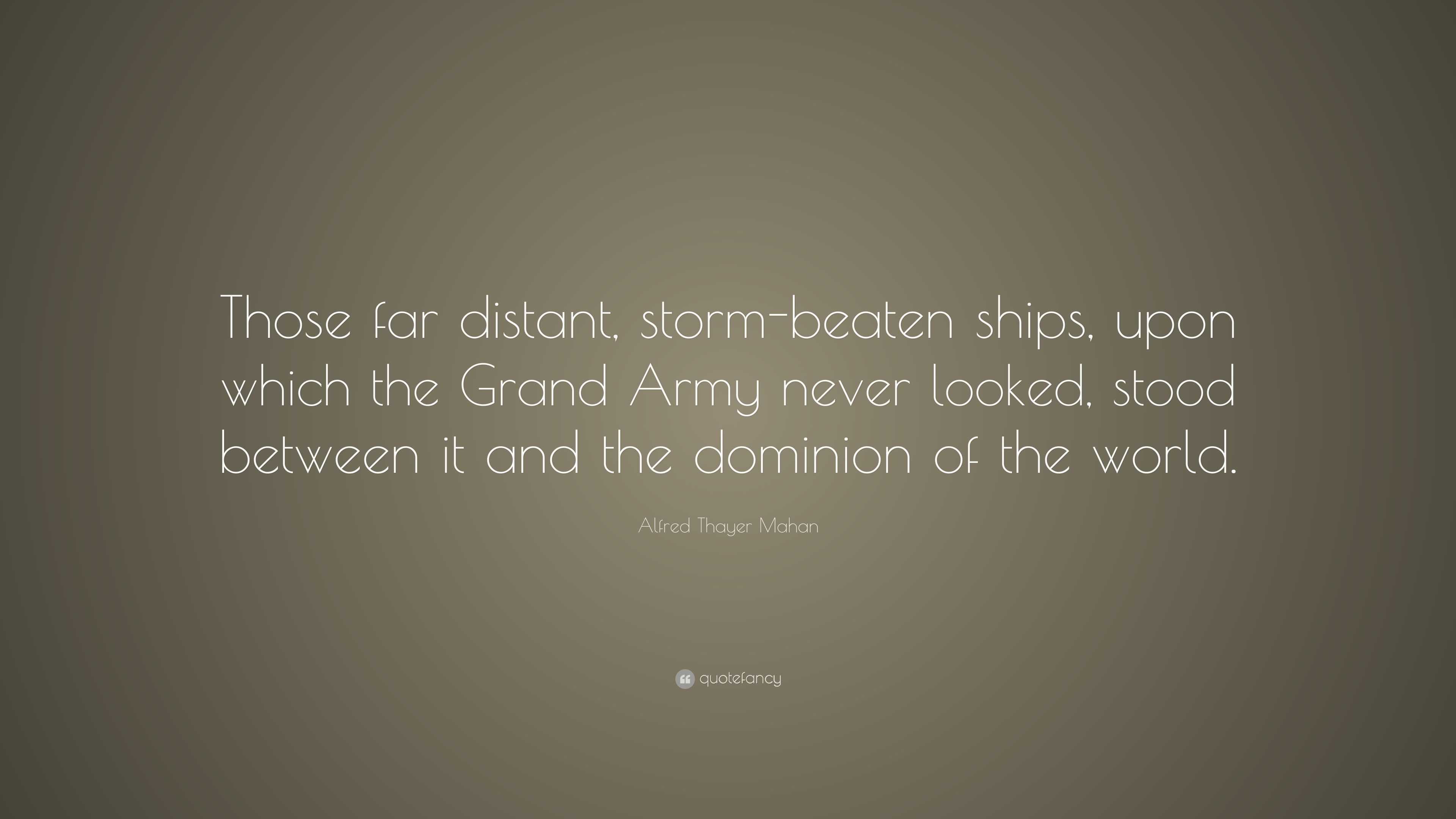 Alfred Thayer Mahan Quote: “Those far distant, storm-beaten ships, upon