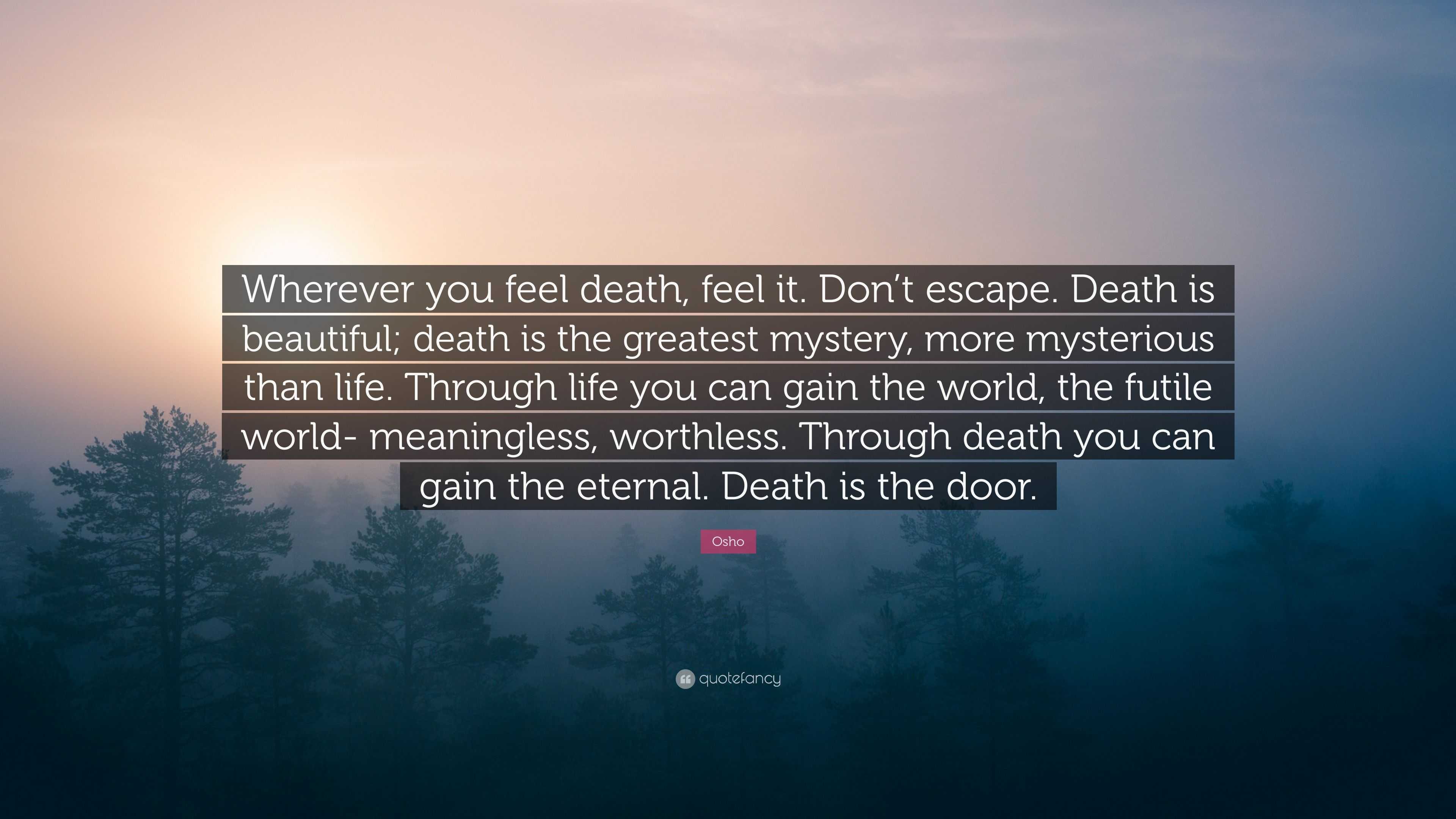 Osho Quote: “Wherever you feel death, feel it. Don’t escape. Death is ...