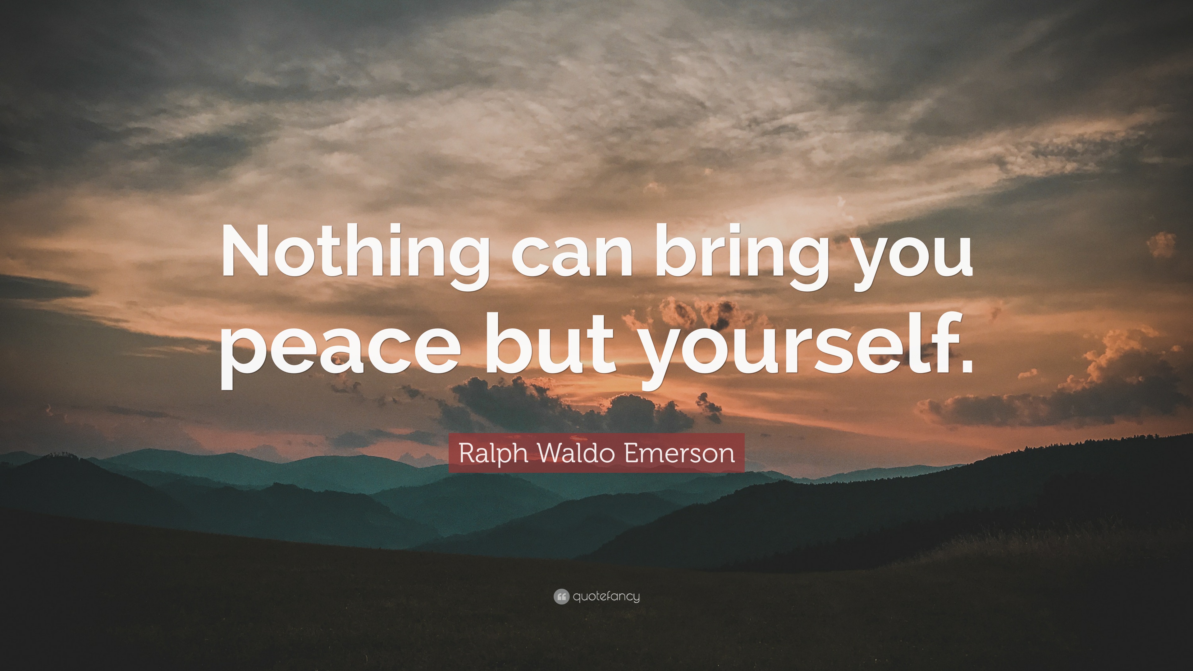 Ralph Waldo Emerson Quote: “Nothing can bring you peace but yourself.”