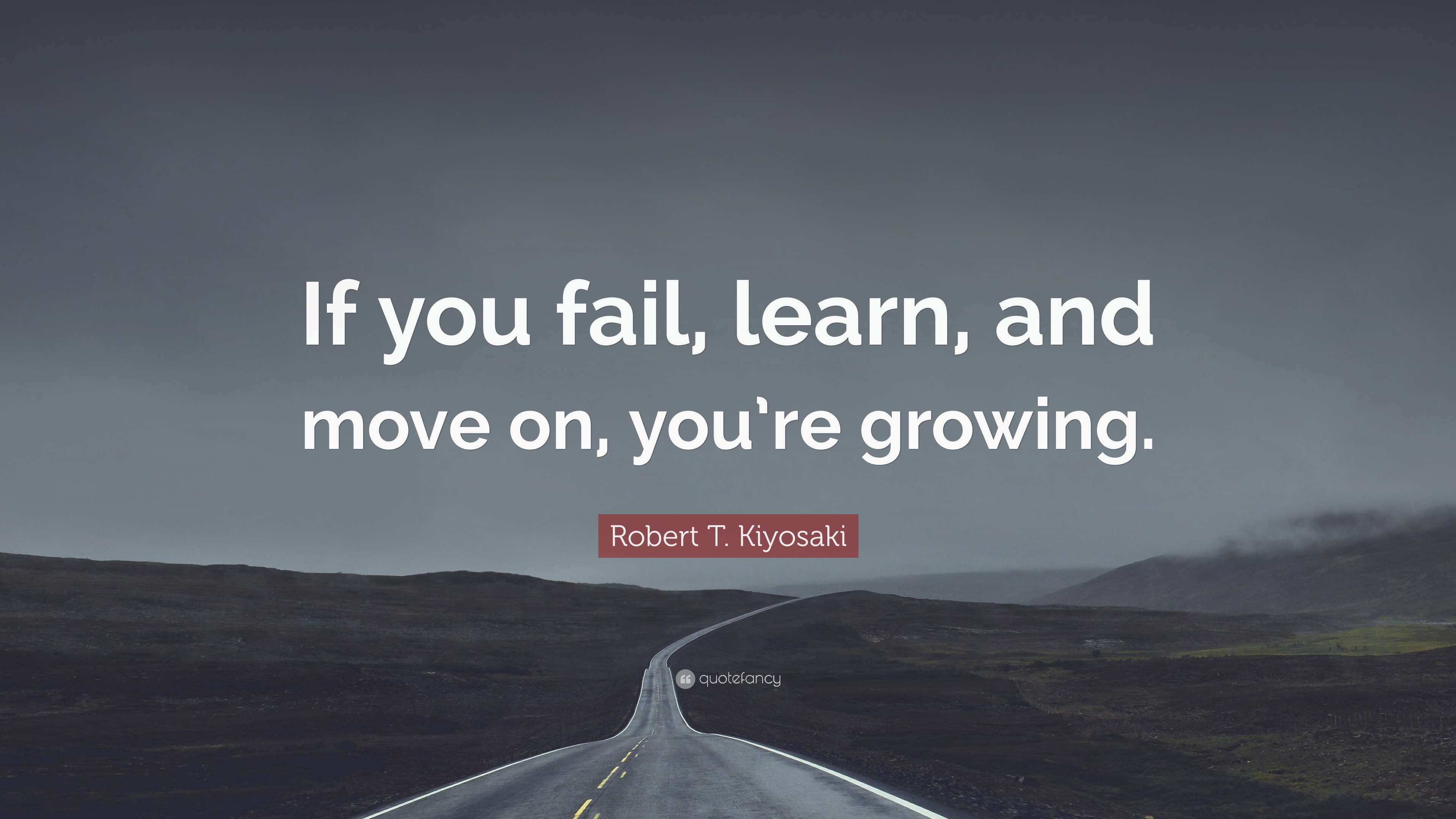 Robert T. Kiyosaki Quote: “If you fail, learn, and move on, you’re ...