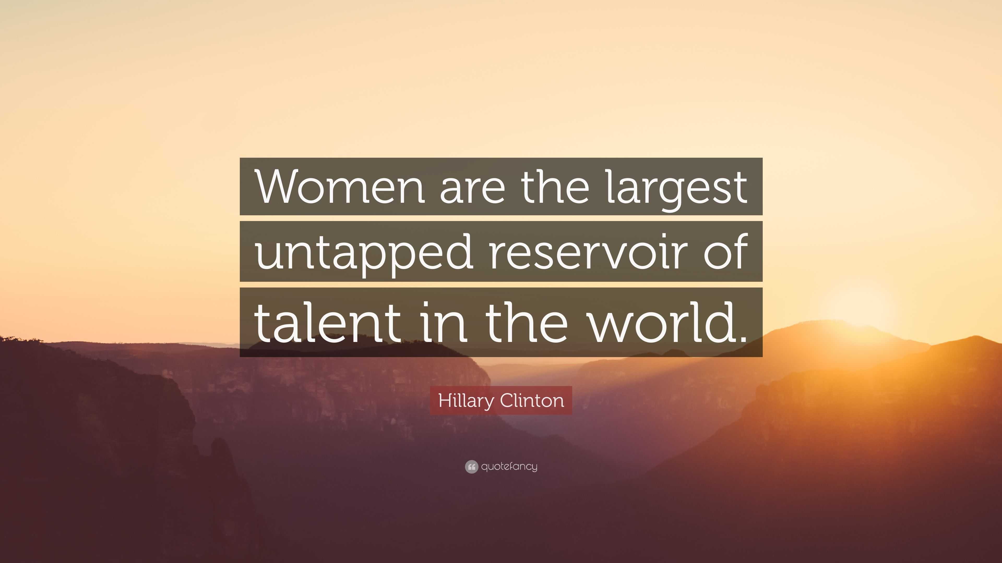 Hillary Clinton Quote: “Women Are The Largest Untapped Reservoir Of ...