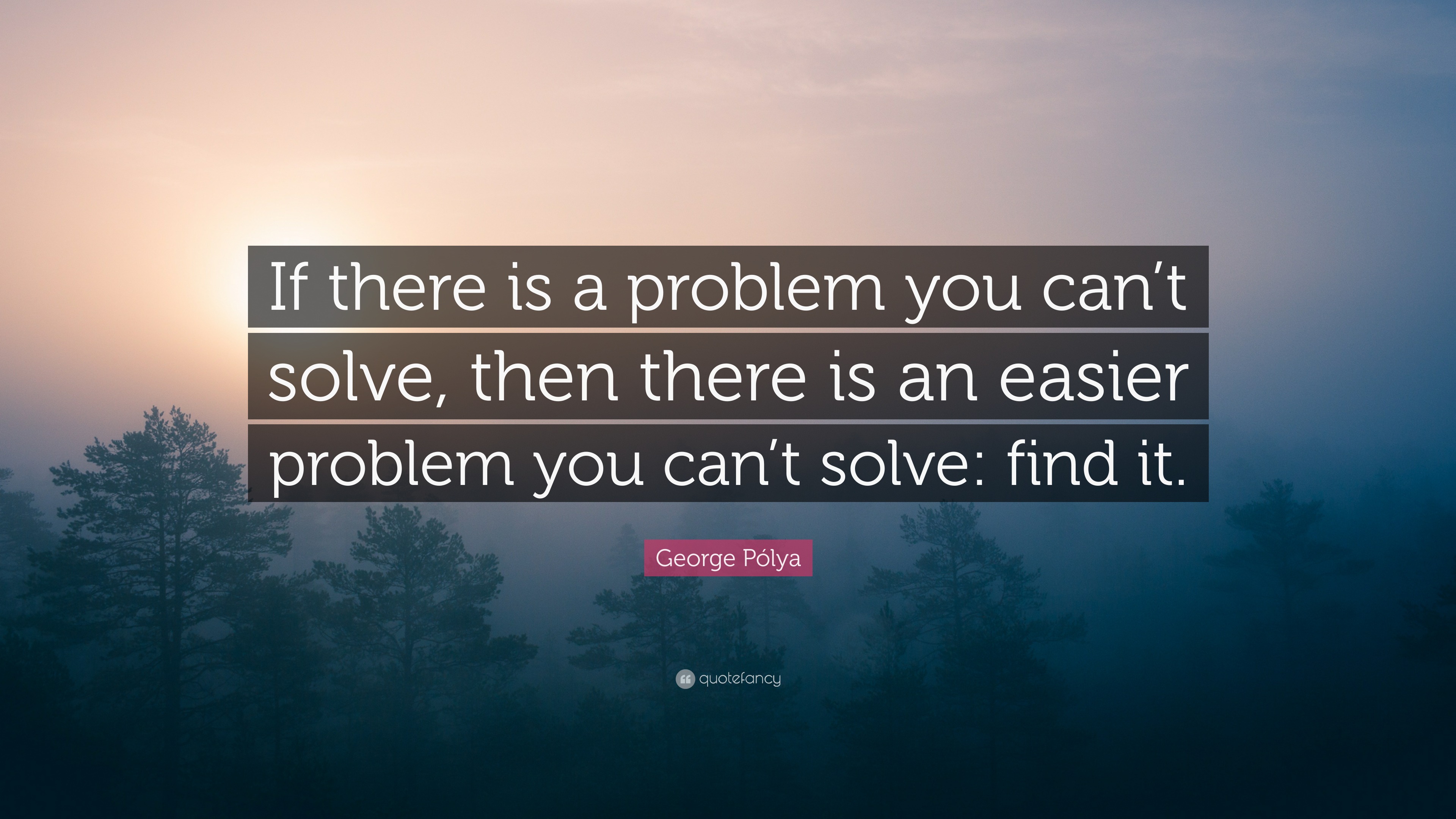 George Pólya Quote: “If there is a problem you can’t solve, then there ...