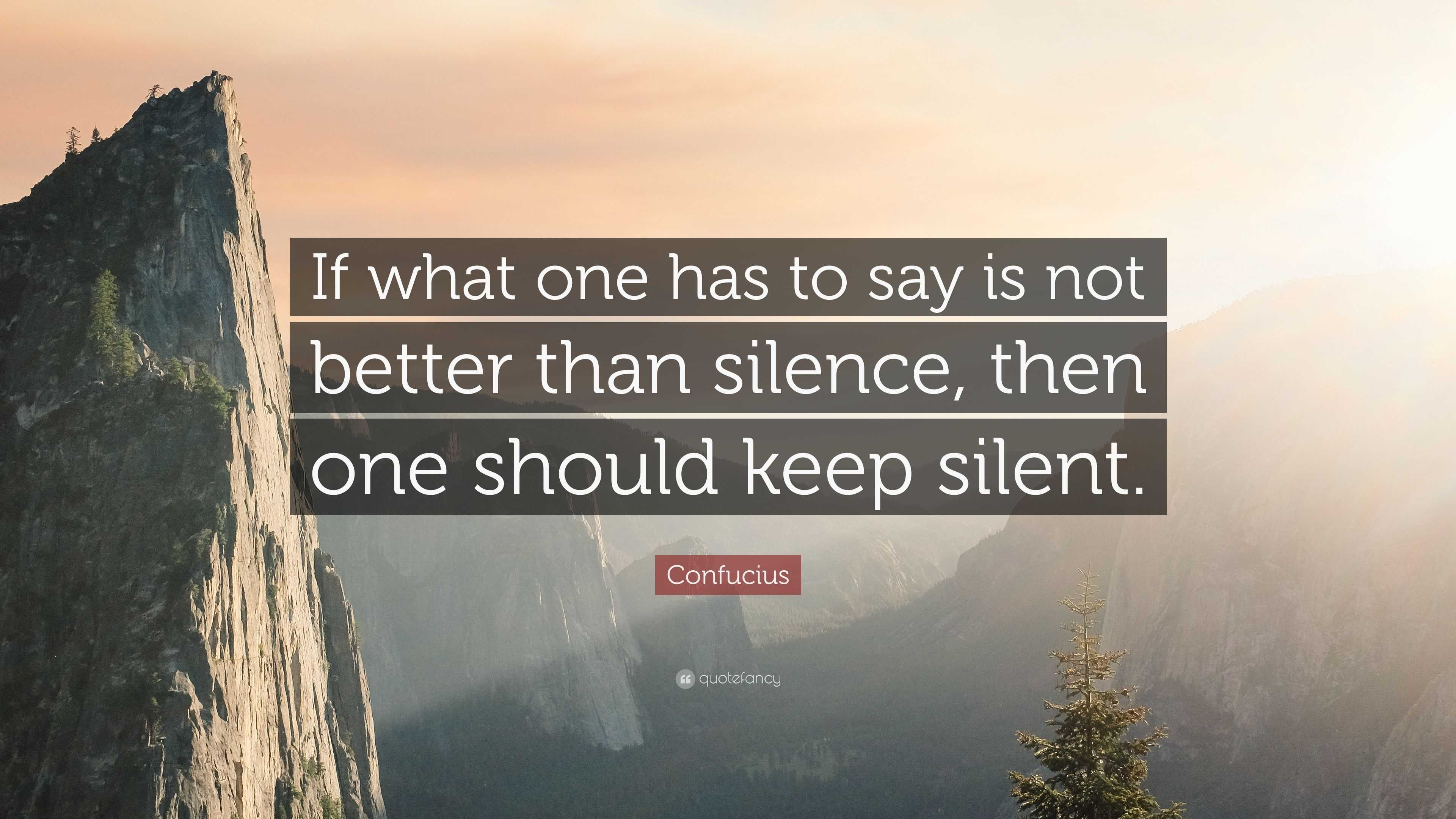 Confucius Quote: “If what one has to say is not better than silence ...