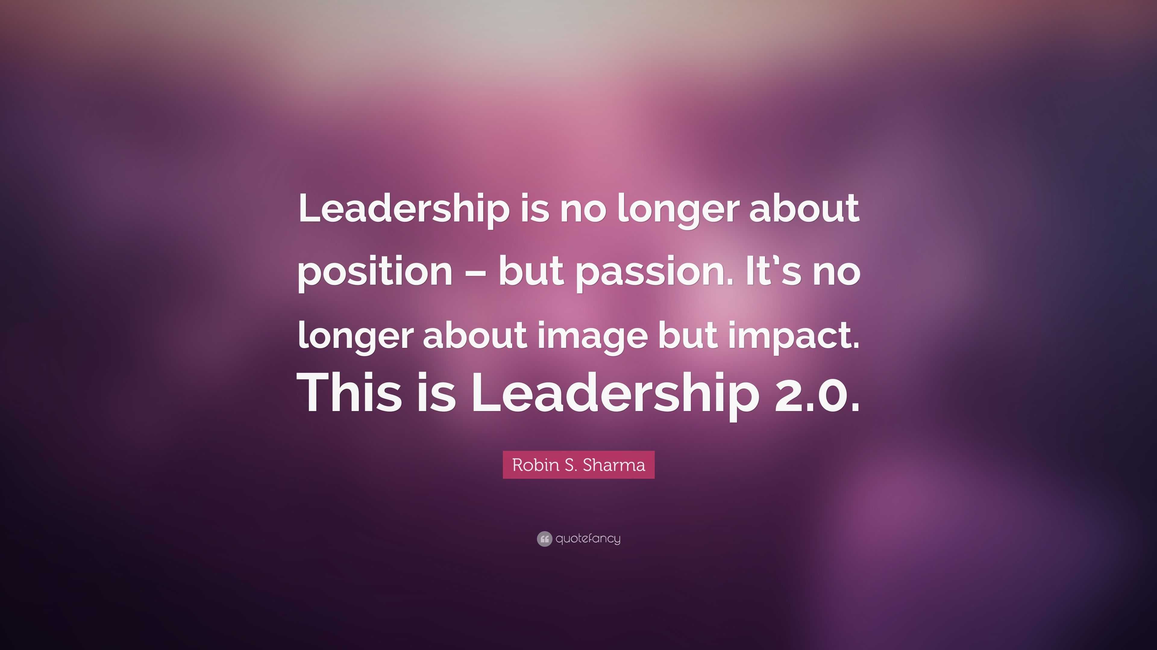 Robin S. Sharma Quote: “Leadership is no longer about position – but ...