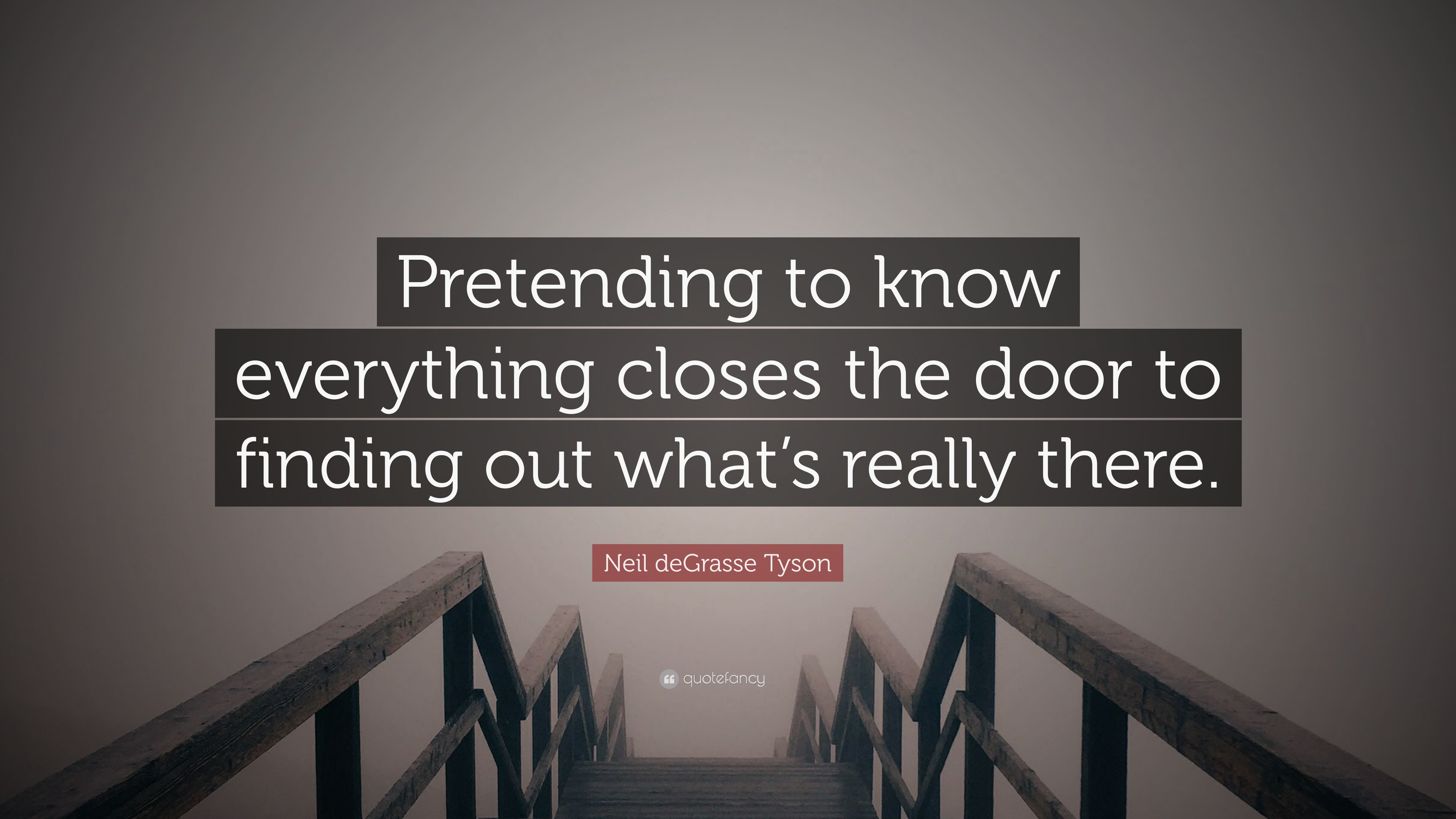 Neil deGrasse Tyson Quote: “Pretending to know everything closes the ...