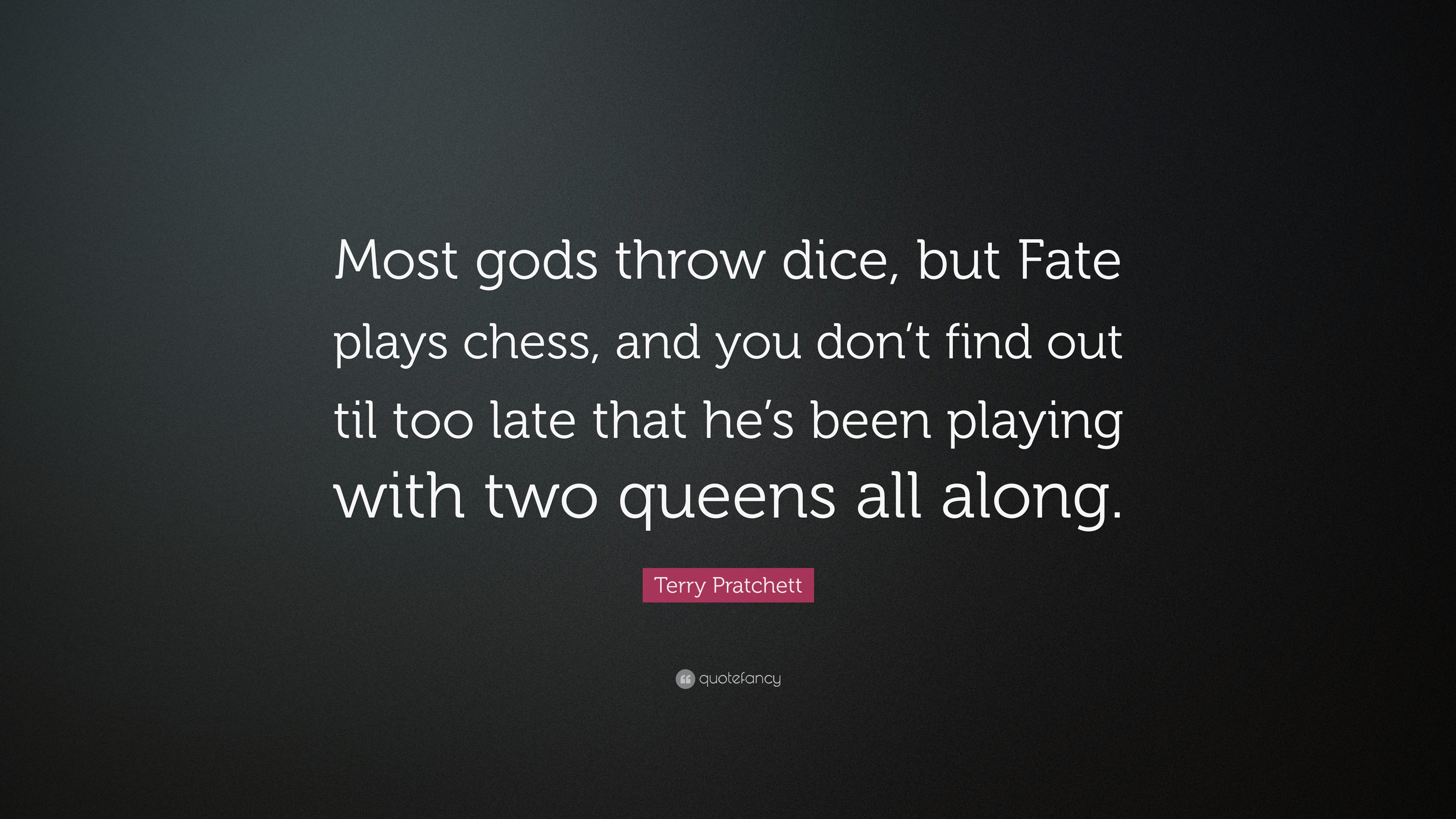 Terry Pratchett Quote “Most gods throw dice, but Fate plays chess, and