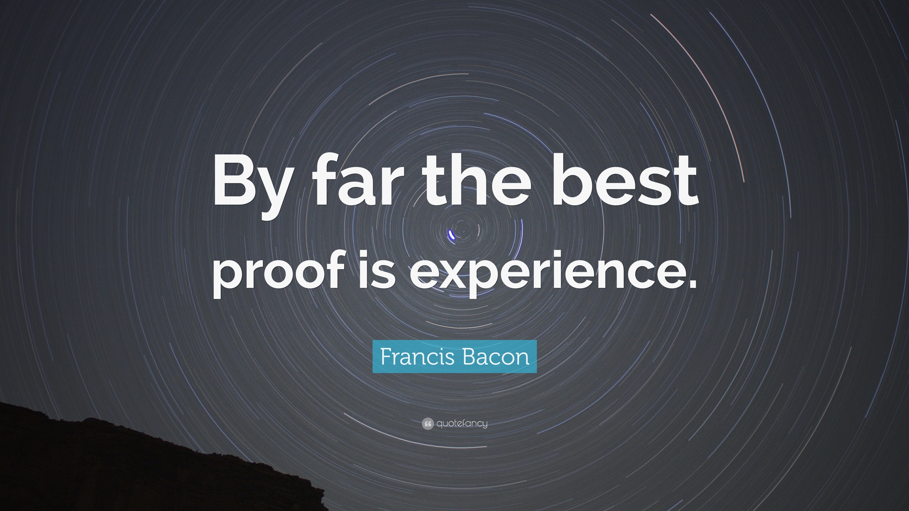 Francis Bacon Quote By far the best proof is experience