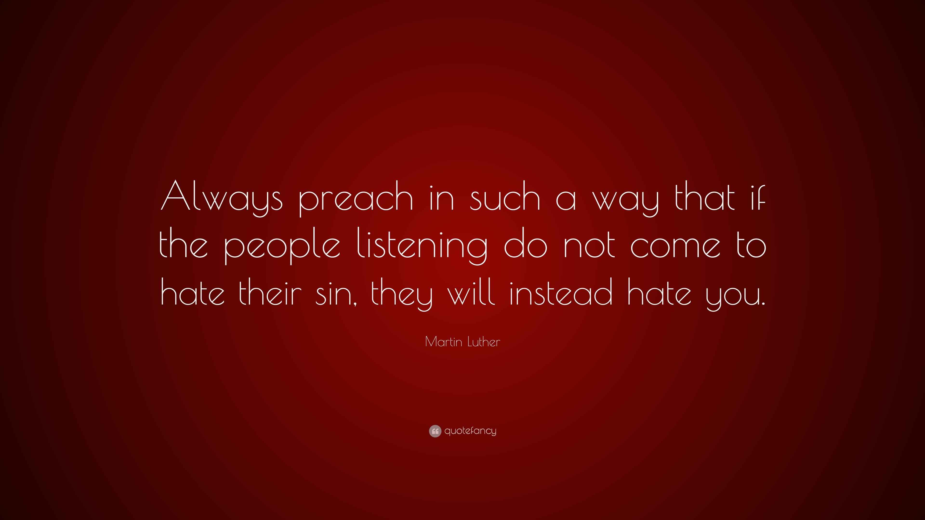 Martin Luther Quote: “Always preach in such a way that if the people ...