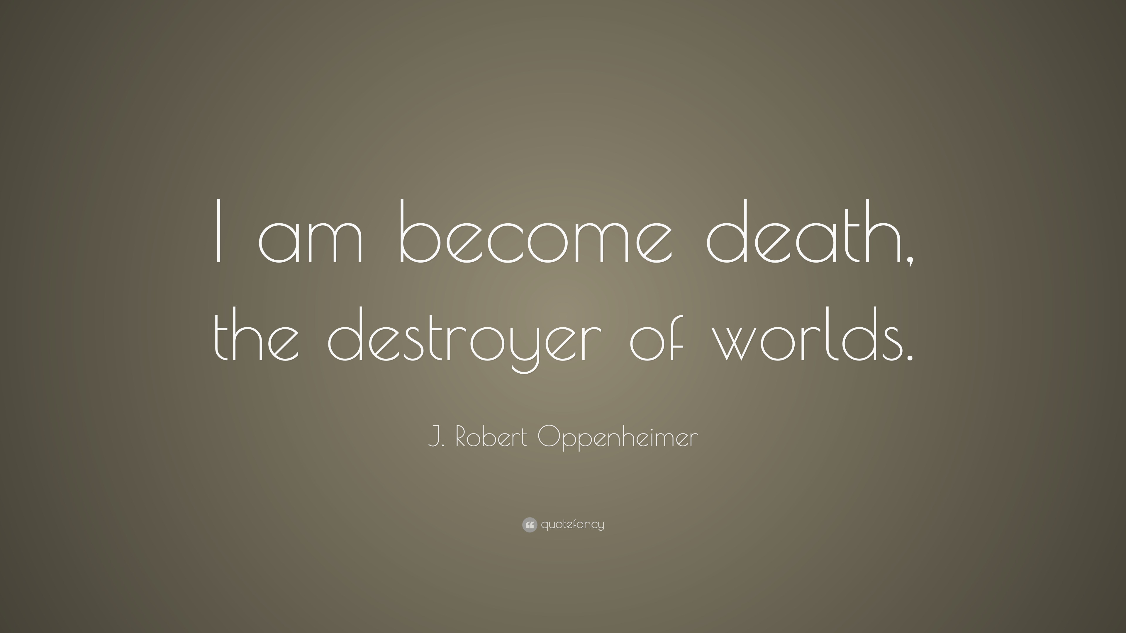 J. Robert Oppenheimer Quote: “I Am Become Death, The Destroyer Of Worlds.”