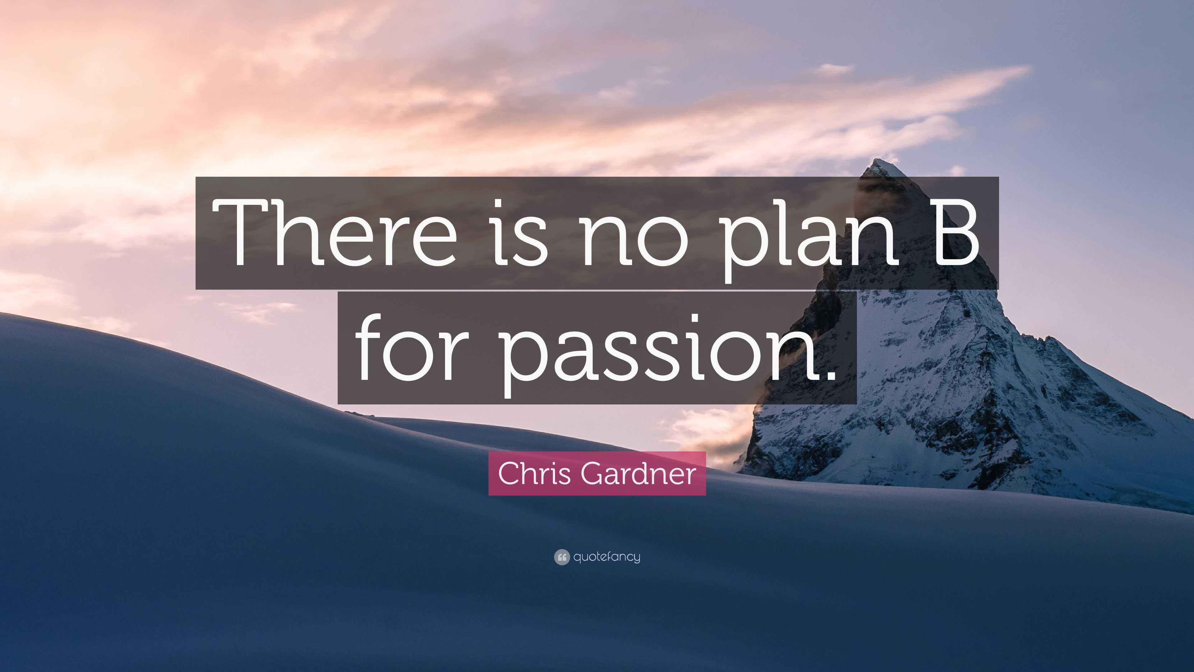 Chris Gardner Quote: “There is no plan B for passion.” (12 wallpapers