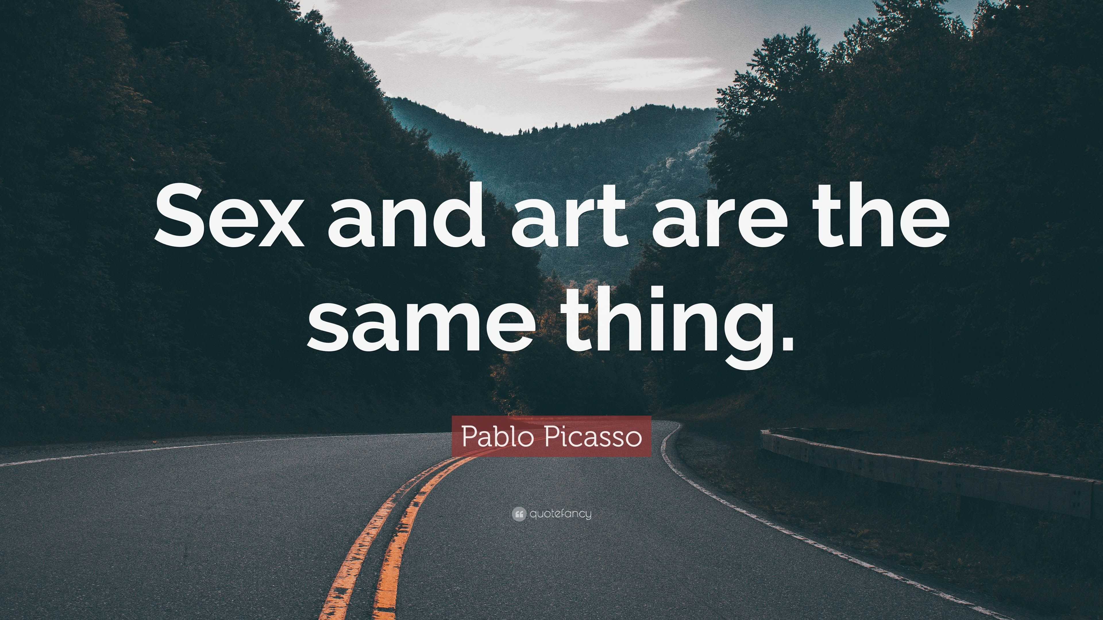 Pablo Picasso Quote “sex And Art Are The Same Thing ”