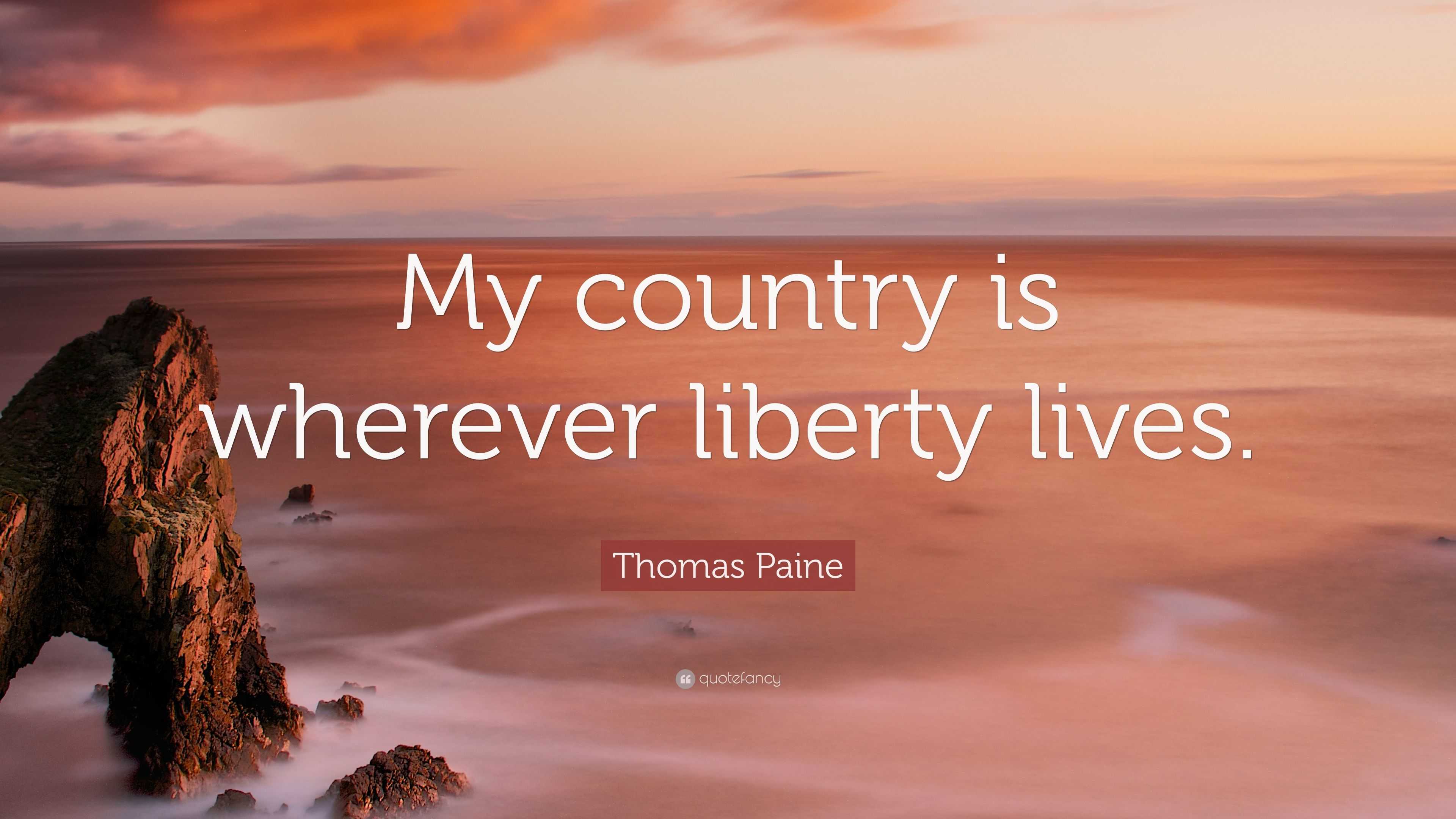 Thomas Paine Quote: “My country is wherever liberty lives.”