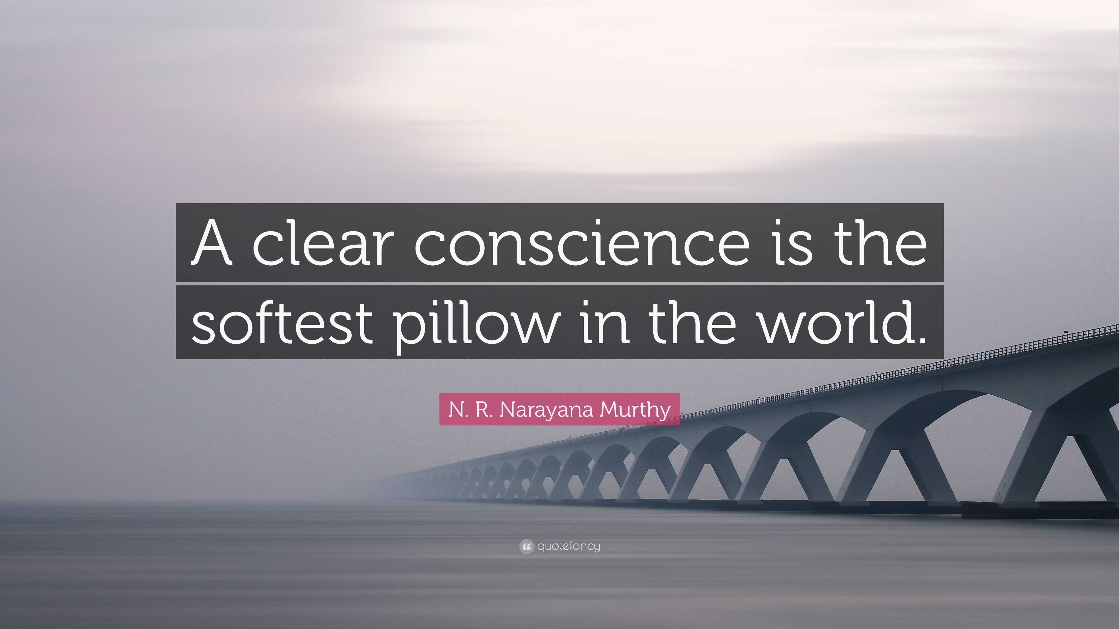 N. R. Narayana Murthy Quote “A clear conscience is the softest pillow