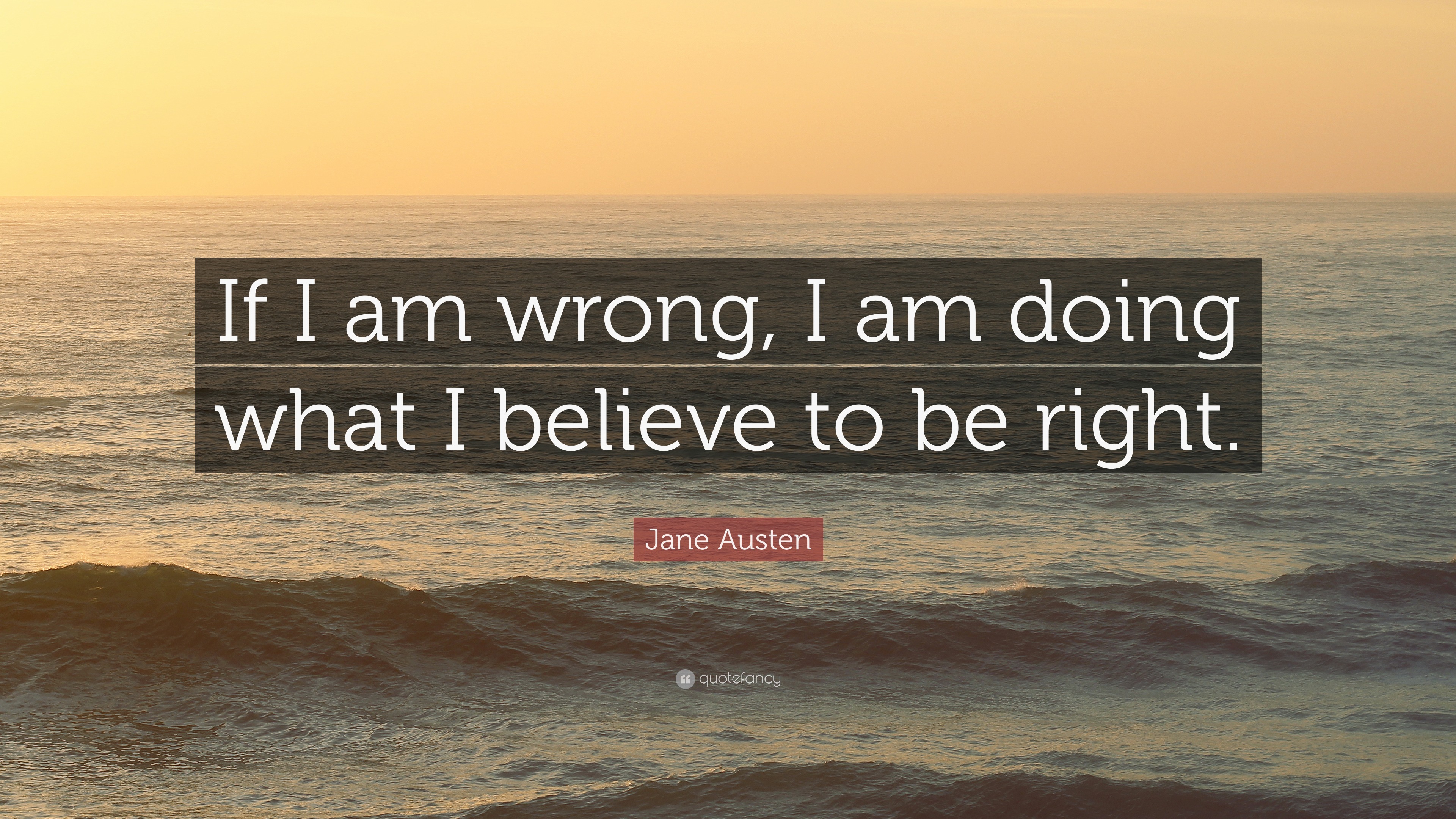 Jane Austen Quote: “If I am wrong, I am doing what I believe to the right.”