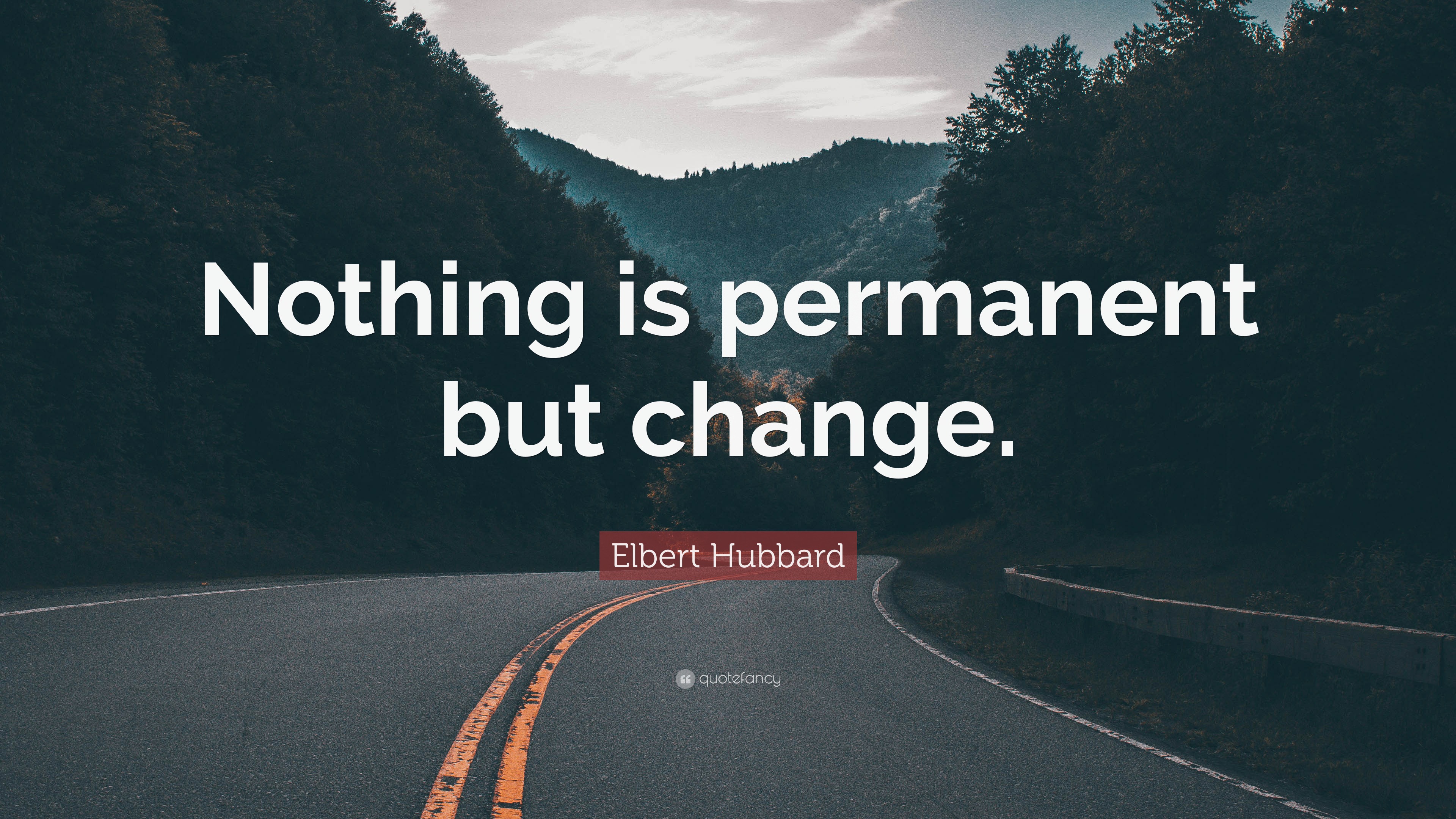 Elbert Hubbard Quote: “Nothing Is Permanent But Change.”