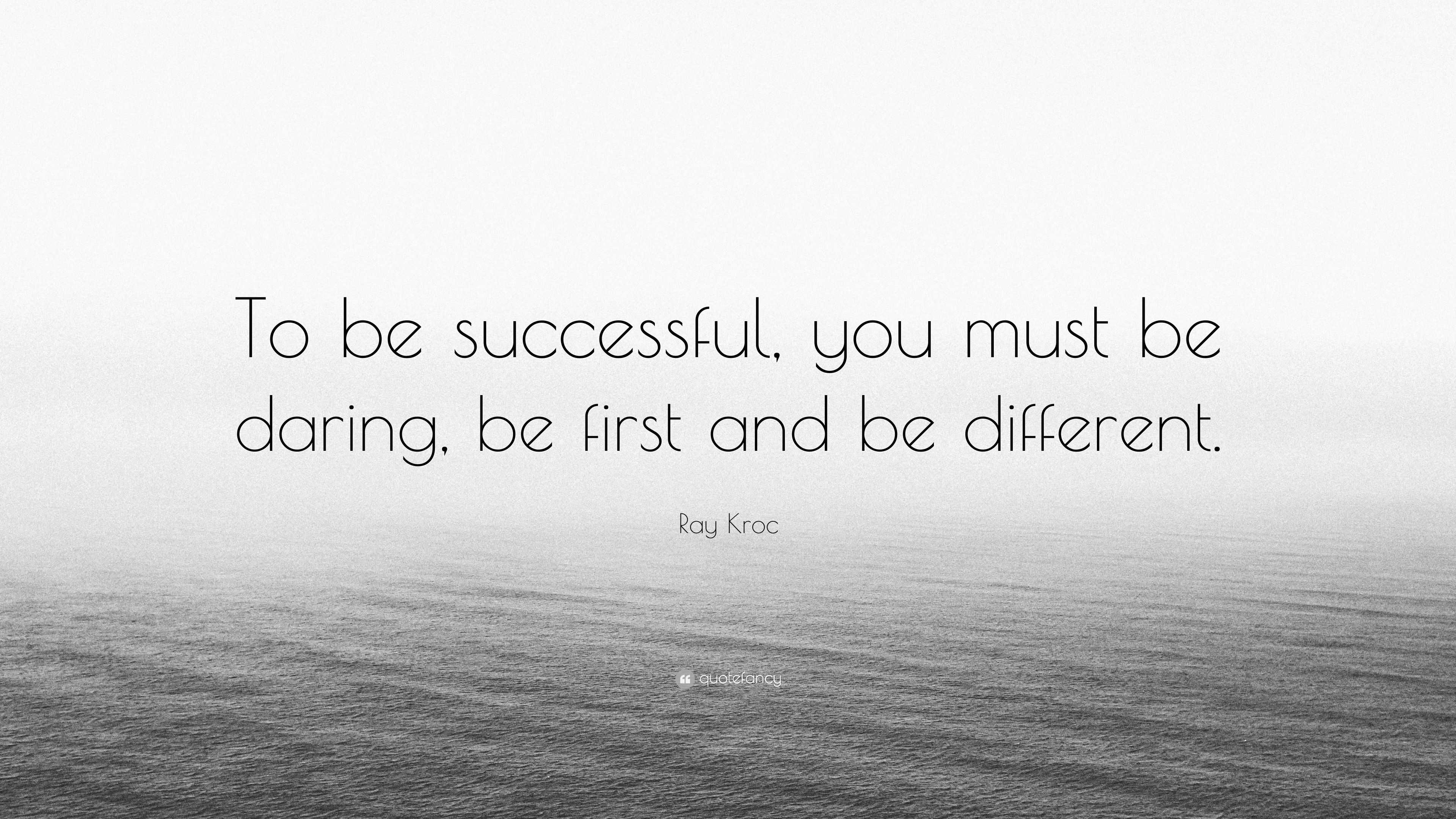 Ray Kroc Quote: “To be successful, you must be daring, be first and be ...